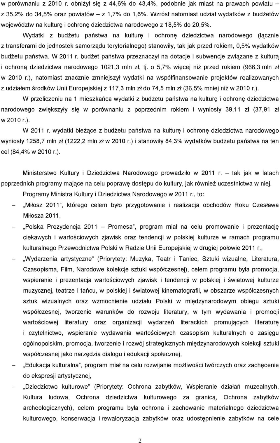 Wydatki z budżetu państwa na kulturę i ochronę dziedzictwa narodowego (łącznie z transferami do jednostek samorządu terytorialnego) stanowiły, tak jak przed rokiem, 0,5% wydatków budżetu państwa.