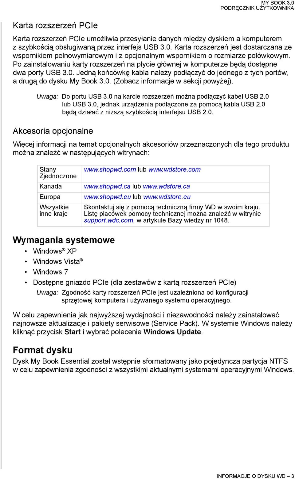 Po zainstalowaniu karty rozszerzeń na płycie głównej w komputerze będą dostępne dwa porty USB 3.0. Jedną końcówkę kabla należy podłączyć do jednego z tych portów, a drugą do dysku My Book 3.0. (Zobacz informacje w sekcji powyżej).