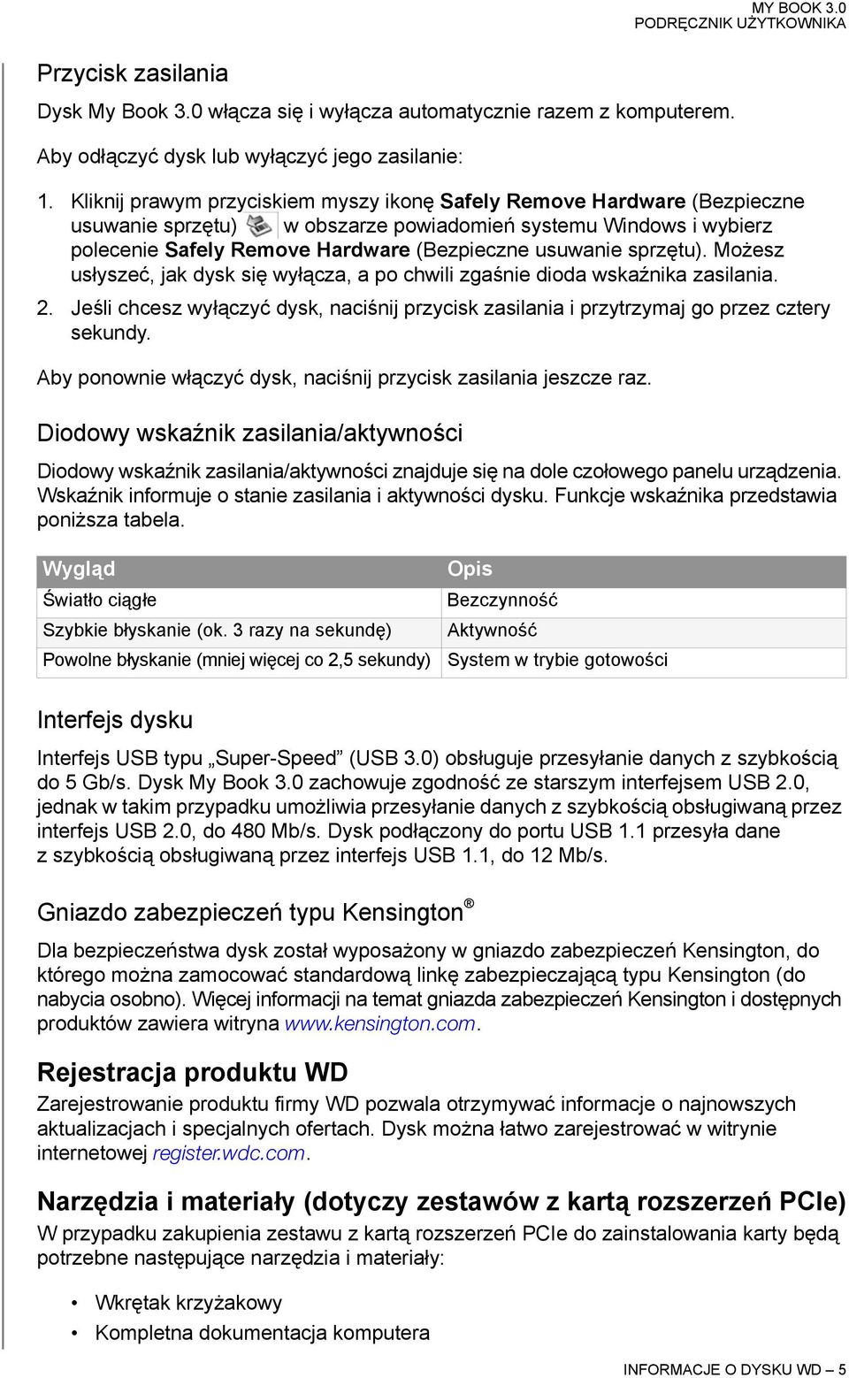 sprzętu). Możesz usłyszeć, jak dysk się wyłącza, a po chwili zgaśnie dioda wskaźnika zasilania. 2. Jeśli chcesz wyłączyć dysk, naciśnij przycisk zasilania i przytrzymaj go przez cztery sekundy.