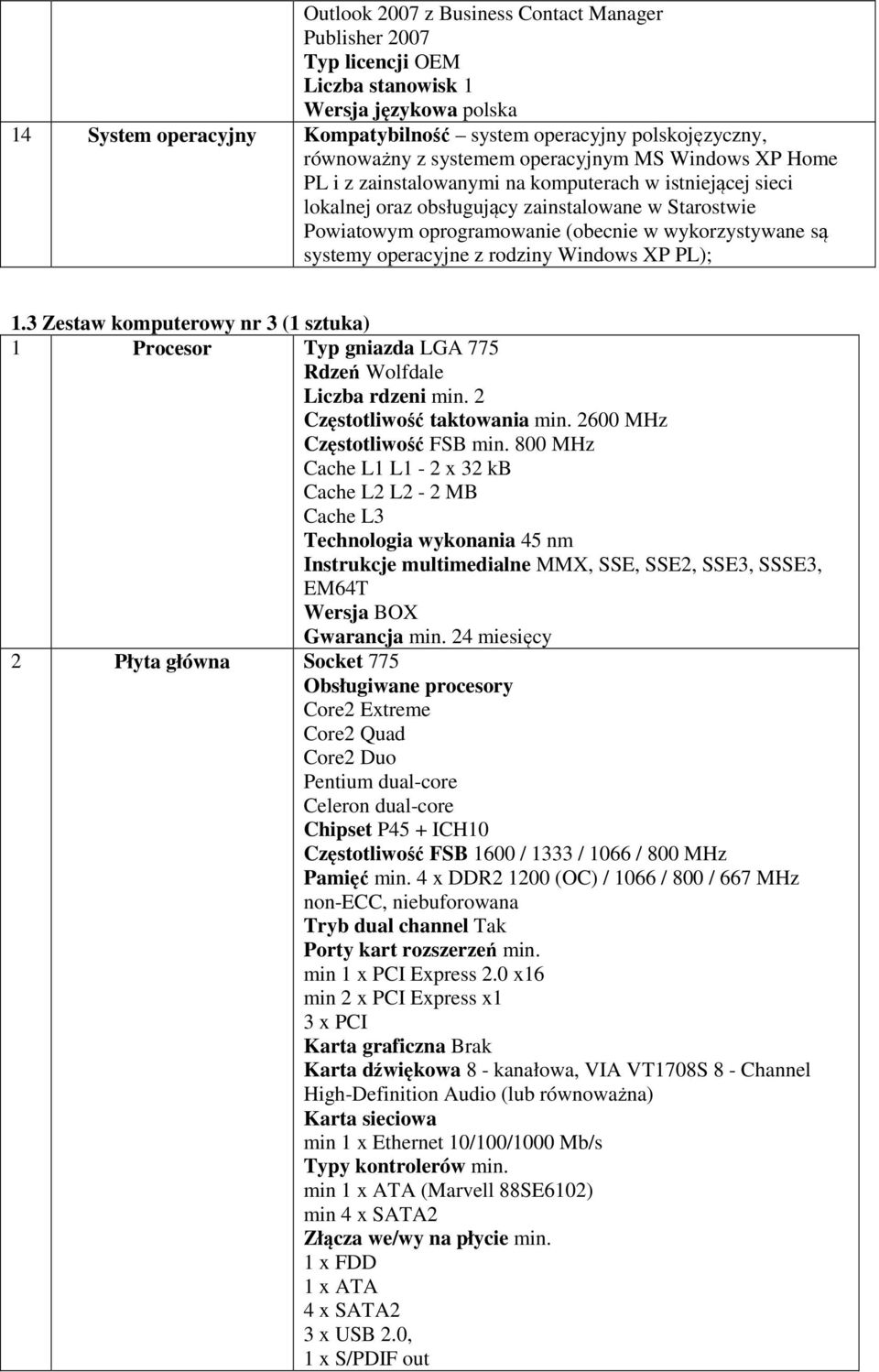wykorzystywane są systemy operacyjne z rodziny Windows XP PL); 1.3 Zestaw komputerowy nr 3 (1 sztuka) 1 Procesor Typ gniazda LGA 775 Rdzeń Wolfdale Liczba rdzeni min. 2 Częstotliwość taktowania min.