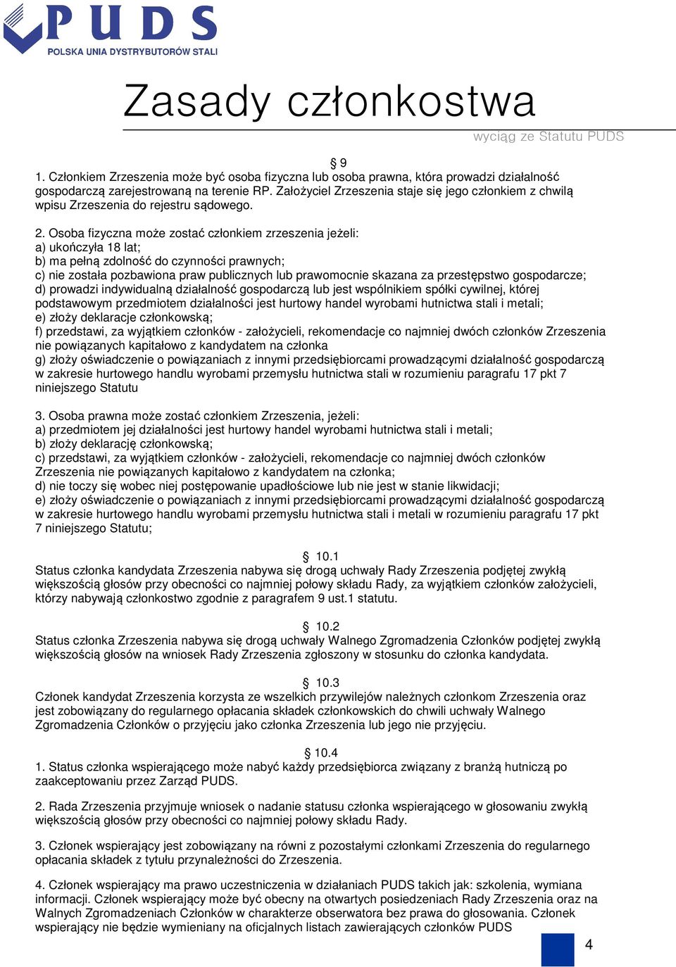 Osoba fizyczna może zostać członkiem zrzeszenia jeżeli: a) ukończyła 18 lat; b) ma pełną zdolność do czynności prawnych; c) nie została pozbawiona praw publicznych lub prawomocnie skazana za