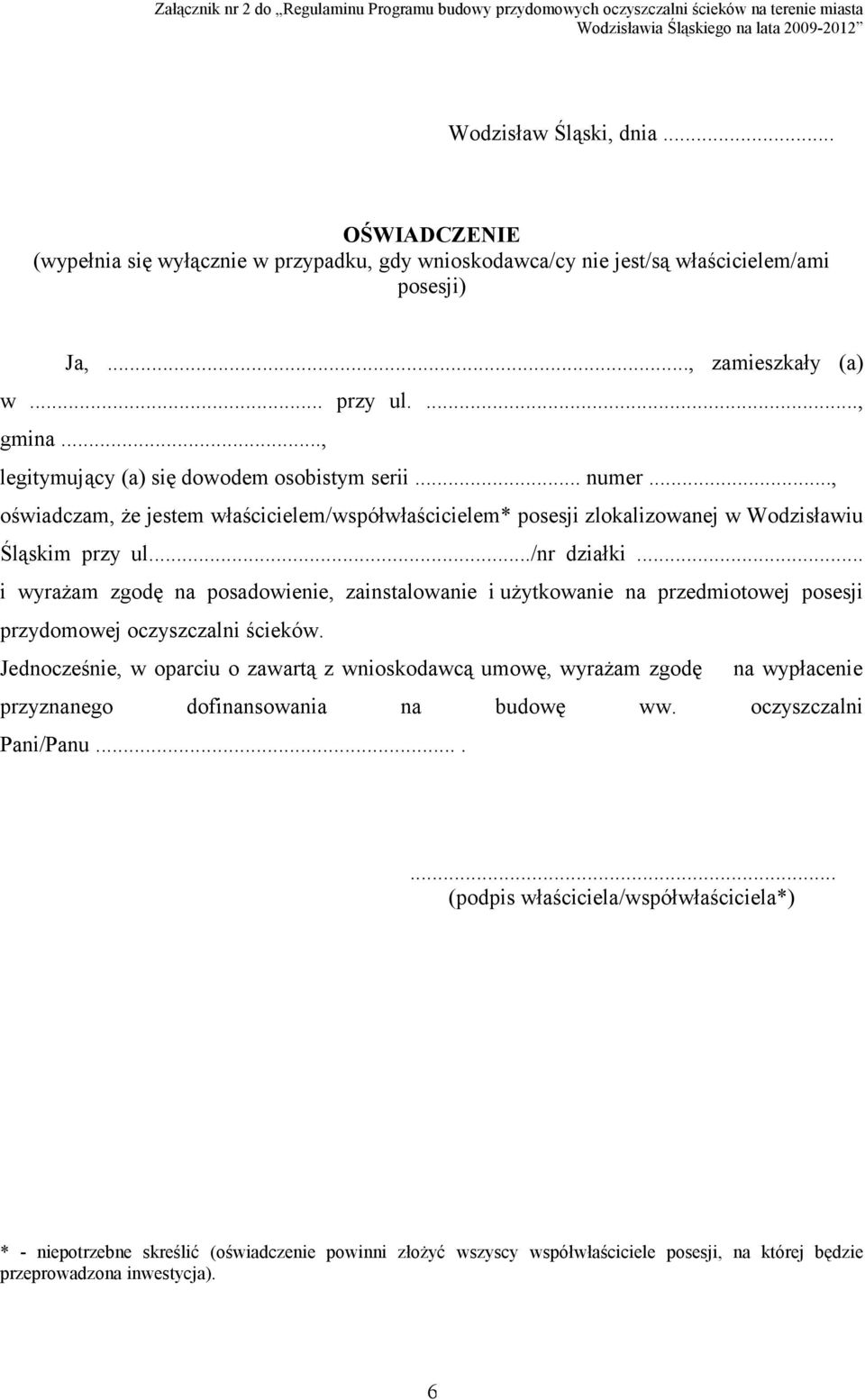 .., legitymujący (a) się dowodem osobistym serii... numer..., oświadczam, że jestem właścicielem/współwłaścicielem* posesji zlokalizowanej w Wodzisławiu Śląskim przy ul.../nr działki.