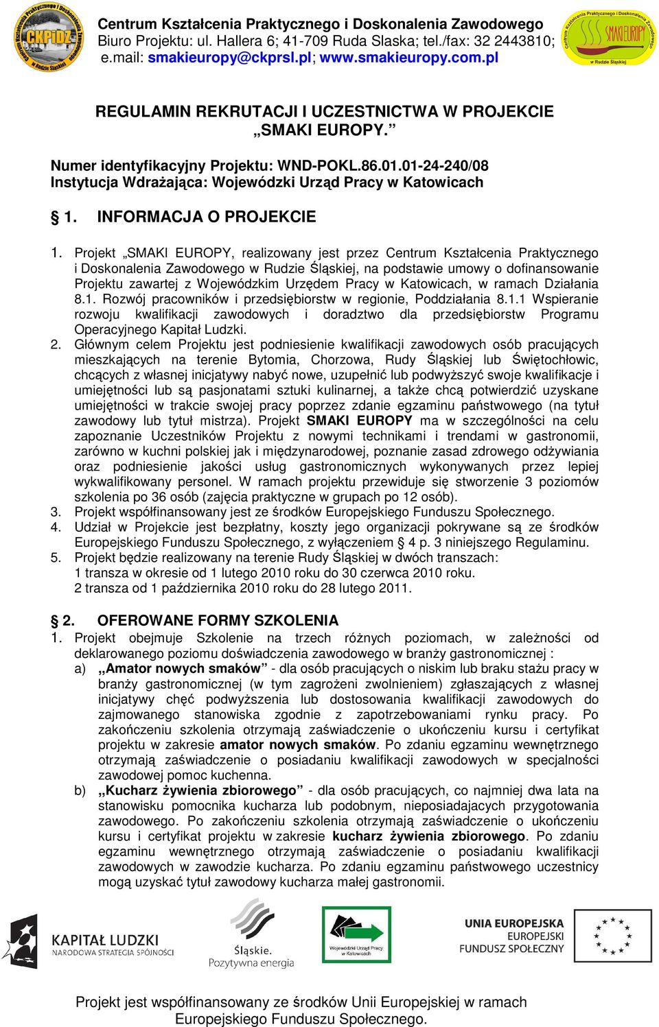Projekt SMAKI EUROPY, realizowany jest przez Centrum Kształcenia Praktycznego i Doskonalenia Zawodowego w Rudzie Śląskiej, na podstawie umowy o dofinansowanie Projektu zawartej z Wojewódzkim Urzędem