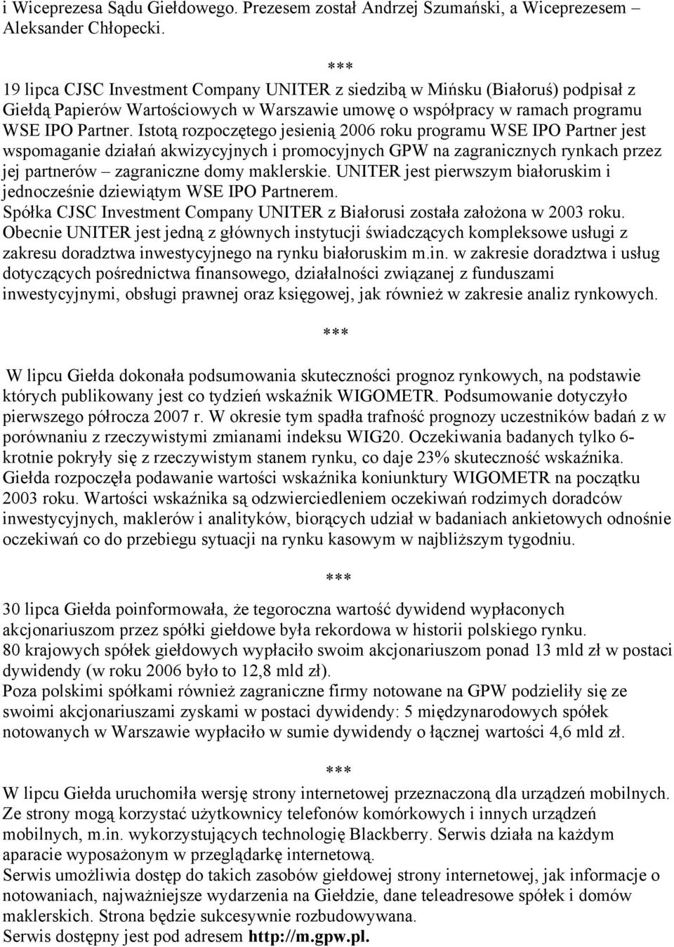 Istotą rozpoczętego jesienią 2006 roku programu WSE IPO Partner jest wspomaganie działań akwizycyjnych i promocyjnych GPW na zagranicznych rynkach przez jej partnerów zagraniczne domy maklerskie.