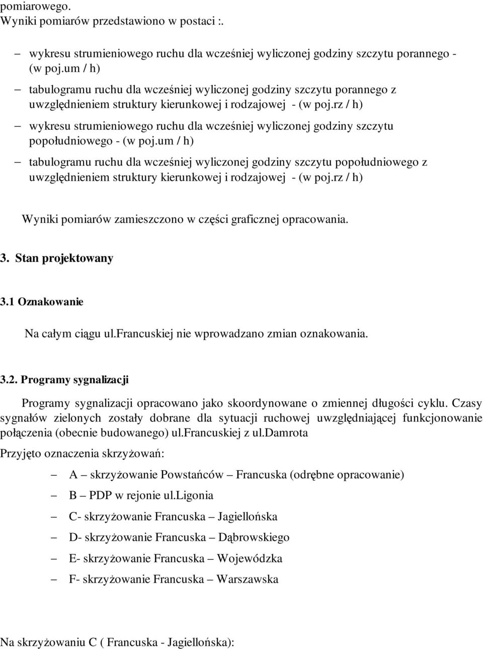 kierunkowej i rodzajowej - (w rz / h) wykresu strumieniowego ruchu dla wcześniej wyliczonej godziny szczytu popołudniowego - (w um / h) tabulogramu ruchu dla wcześniej wyliczonej godziny szczytu