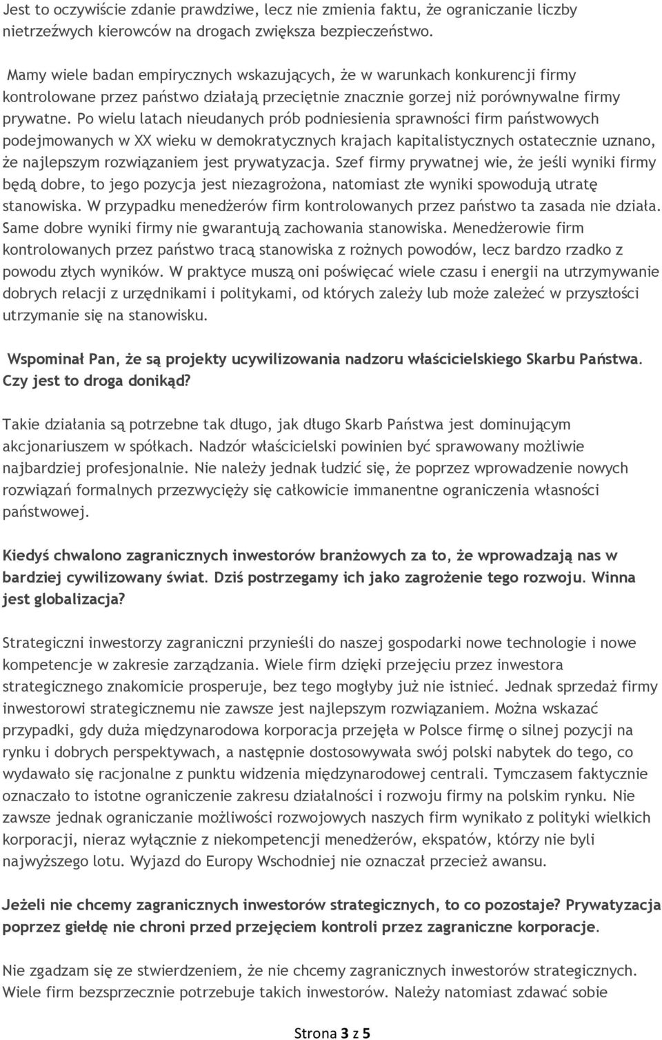 Po wielu latach nieudanych prób podniesienia sprawności firm państwowych podejmowanych w XX wieku w demokratycznych krajach kapitalistycznych ostatecznie uznano, że najlepszym rozwiązaniem jest