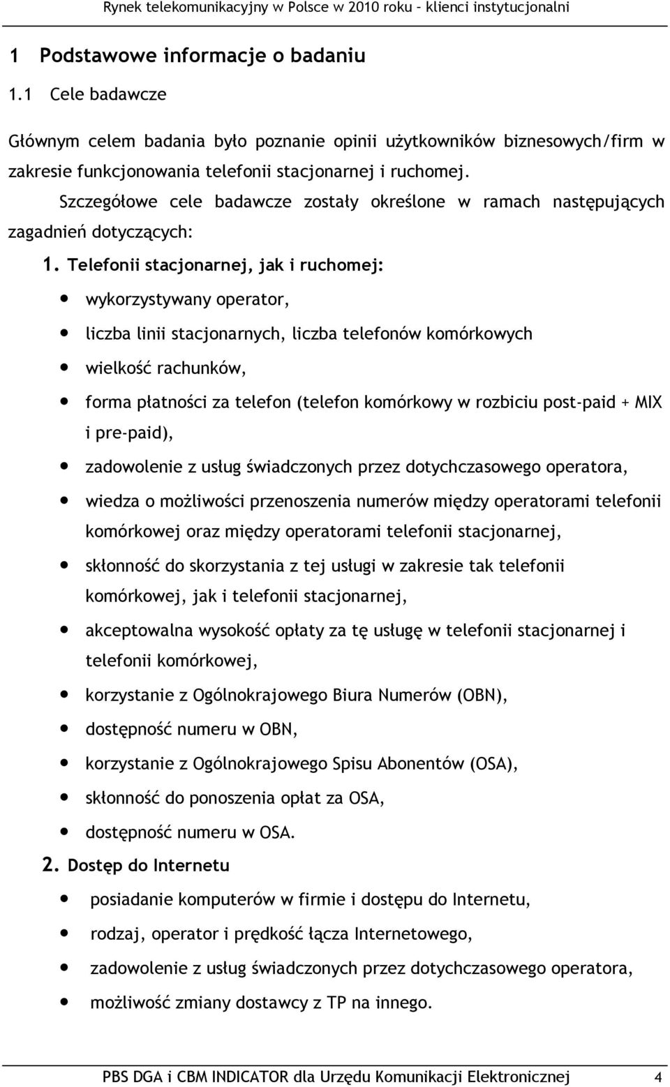 Telefonii stacjonarnej, jak i ruchomej: wykorzystywany operator, liczba linii stacjonarnych, liczba telefonów komórkowych wielkość rachunków, forma płatności za telefon (telefon komórkowy w rozbiciu