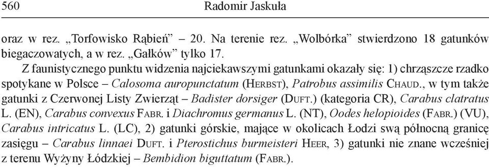 , w tym także gatunki z Czerwonej Listy Zwierząt Badister dorsiger (DUFT.) (kategoria CR), Carabus clatratus L. (EN), Carabus convexus FABR. i Diachromus germanus L.