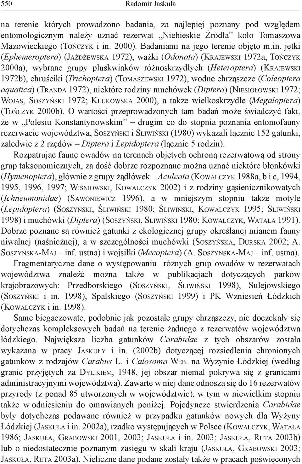 jętki (Ephemeroptera) (JAŻDŻEWSKA 1972), ważki (Odonata) (KRAJEWSKI 1972a, TOŃCZYK 2000a), wybrane grupy pluskwiaków różnoskrzydłych (Heteroptera) (KRAJEWSKI 1972b), chruściki (Trichoptera)