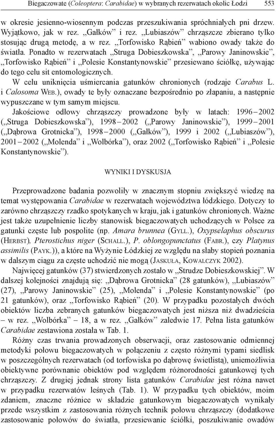 Ponadto w rezerwatach Struga Dobieszkowska, Parowy Janinowskie, Torfowisko Rąbień i Polesie Konstantynowskie przesiewano ściółkę, używając do tego celu sit entomologicznych.
