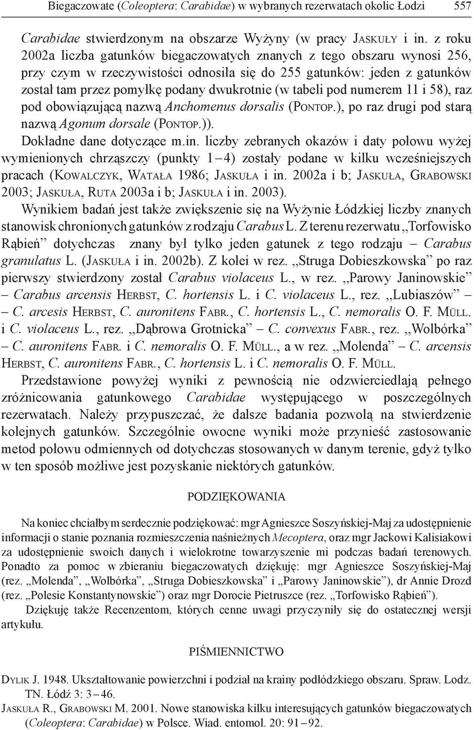 tabeli pod numerem 11 i 58), raz pod obowiązującą nazwą Anchomenus dorsalis (PONTOP.), po raz drugi pod starą nazwą Agonum dorsale (PONTOP.)). Dokładne dane dotyczące m.in.