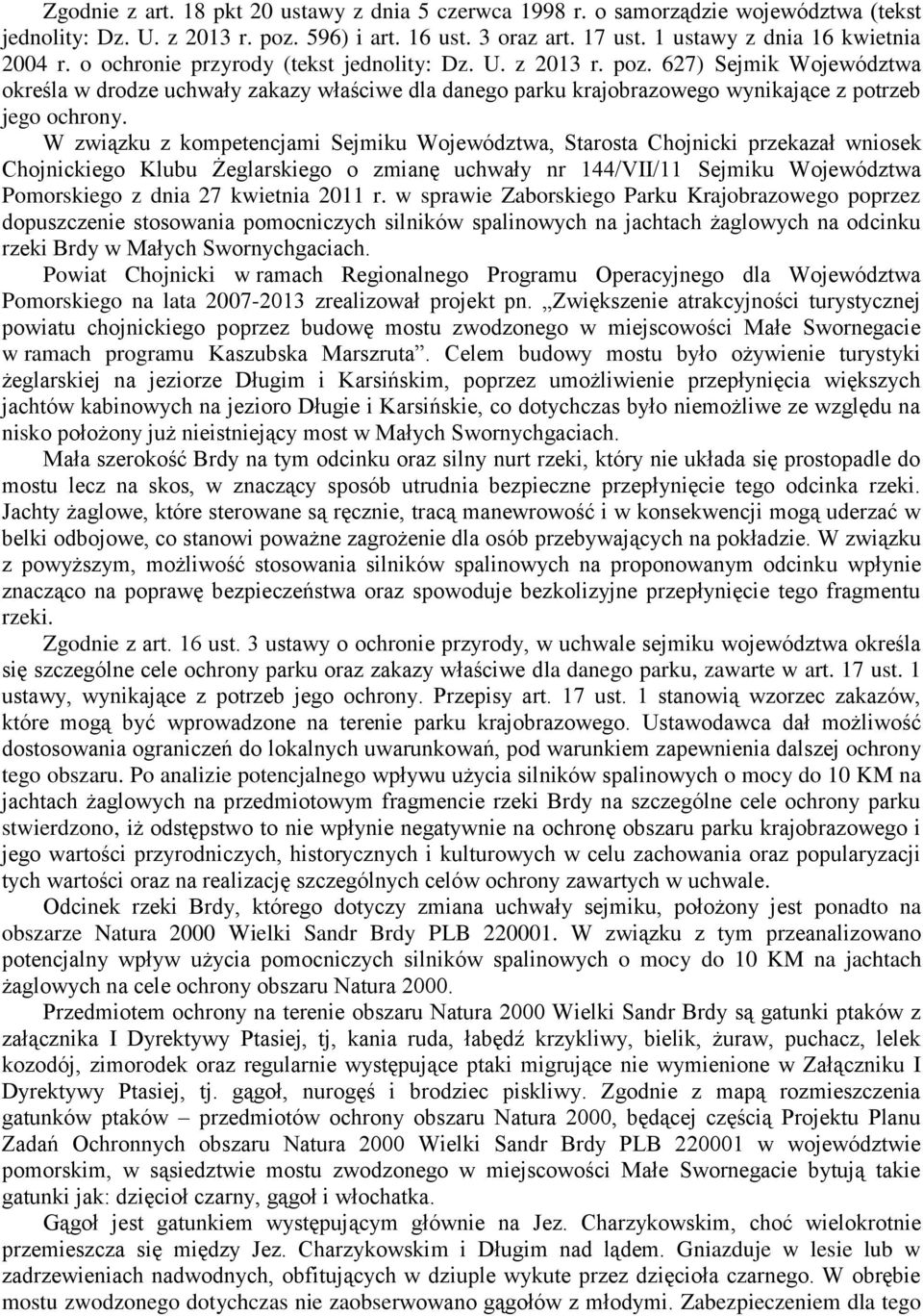 W związku z kompetencjami Sejmiku Województwa, Starosta Chojnicki przekazał wniosek Chojnickiego Klubu Żeglarskiego o zmianę uchwały nr 144/VII/11 Sejmiku Województwa Pomorskiego z dnia 27 kwietnia