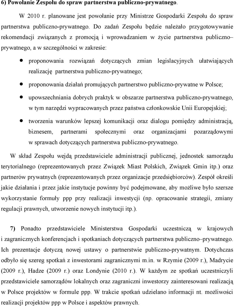 dotyczących zmian legislacyjnych ułatwiających realizację partnerstwa publiczno-prywatnego; proponowania działań promujących partnerstwo publiczno-prywatne w Polsce; upowszechniania dobrych praktyk w