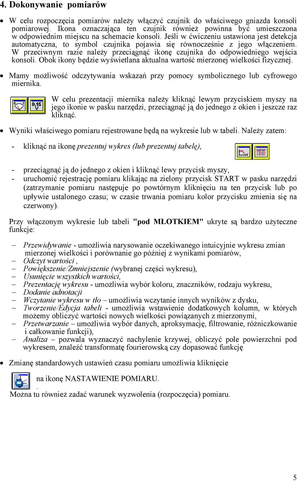 Jeśli w ćwiczeniu ustawiona jest detekcja automatyczna, to symbol czujnika pojawia się równocześnie z jego włączeniem.