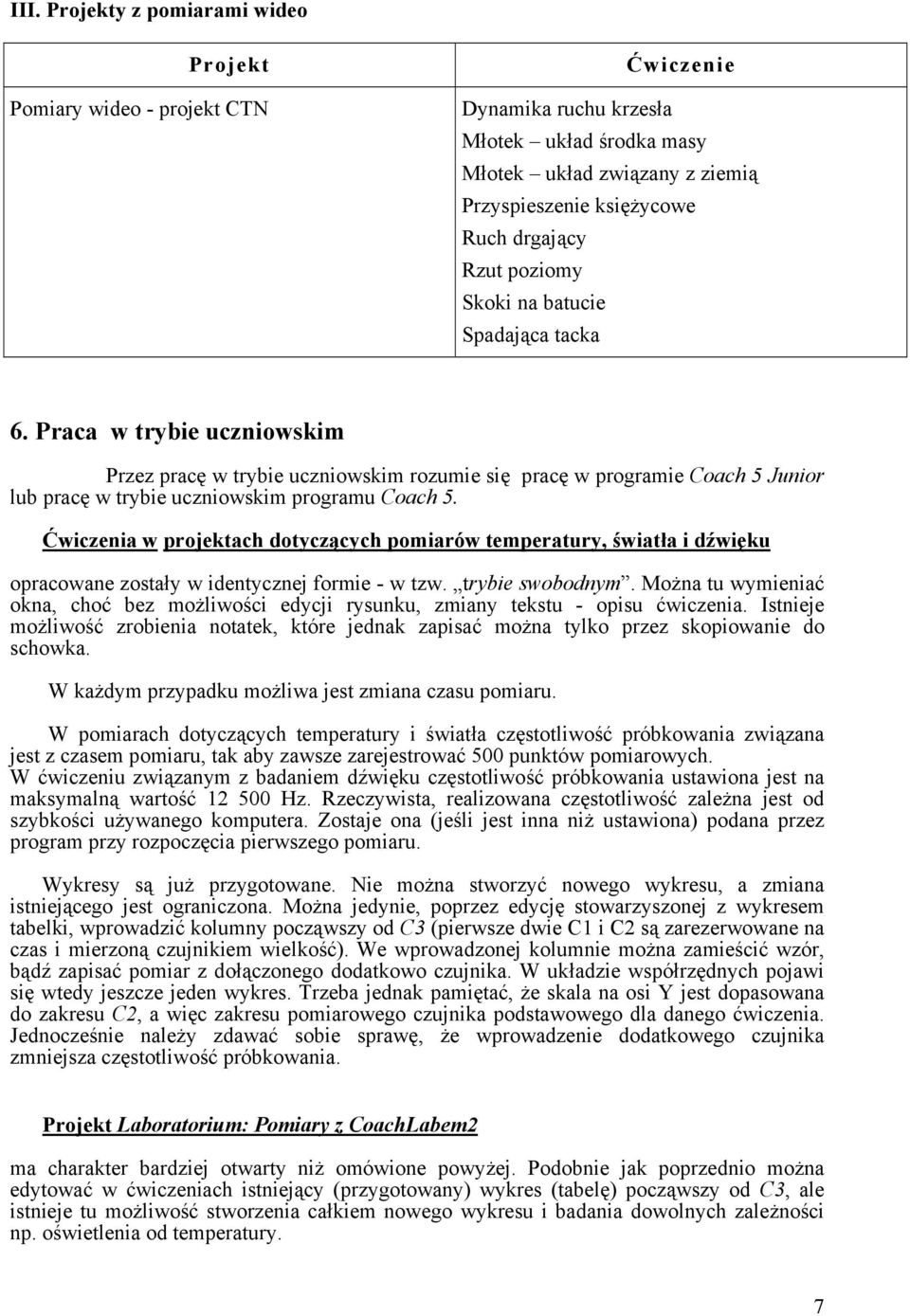 Praca w trybie uczniowskim Przez pracę w trybie uczniowskim rozumie się pracę w programie Coach 5 Junior lub pracę w trybie uczniowskim programu Coach 5.