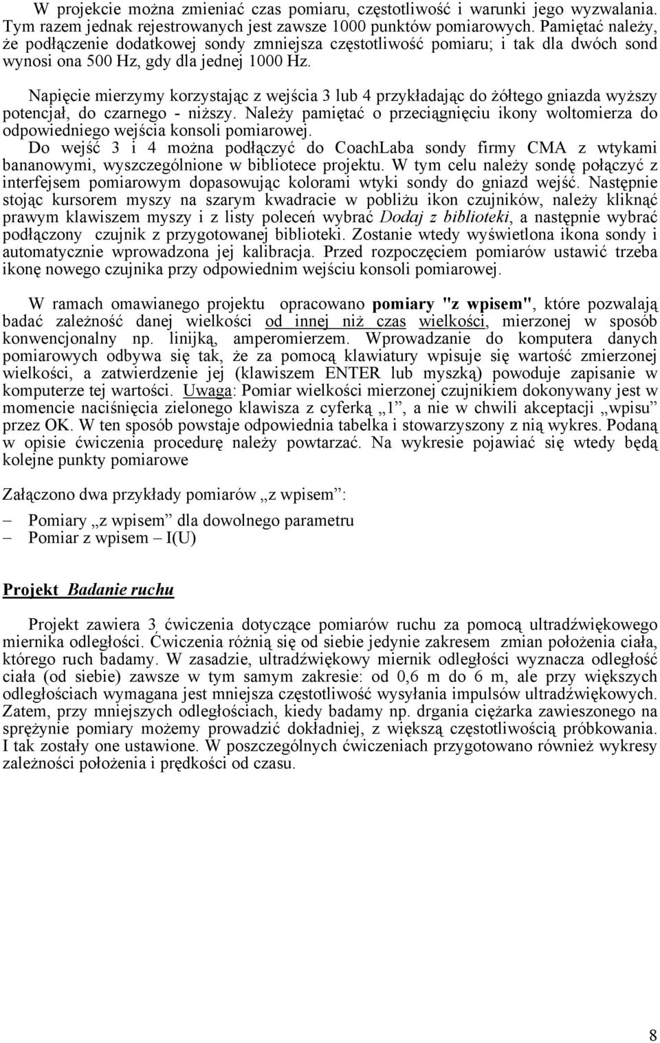 Napięcie mierzymy korzystając z wejścia 3 lub 4 przykładając do żółtego gniazda wyższy potencjał, do czarnego - niższy.