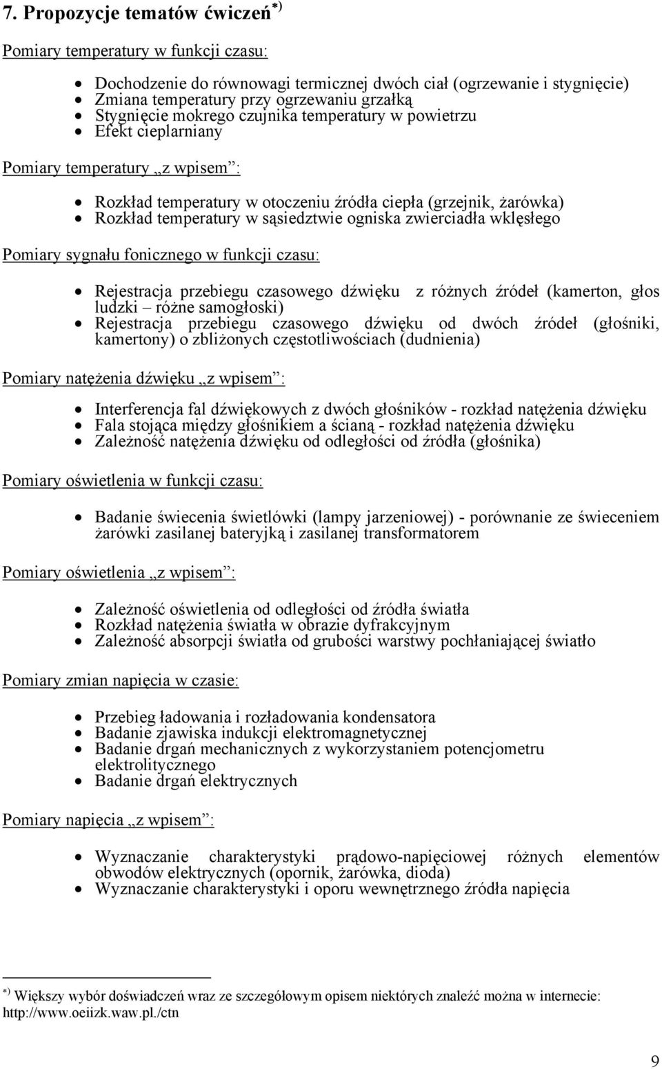 zwierciadła wklęsłego Pomiary sygnału fonicznego w funkcji czasu: Rejestracja przebiegu czasowego dźwięku z różnych źródeł (kamerton, głos ludzki różne samogłoski) Rejestracja przebiegu czasowego