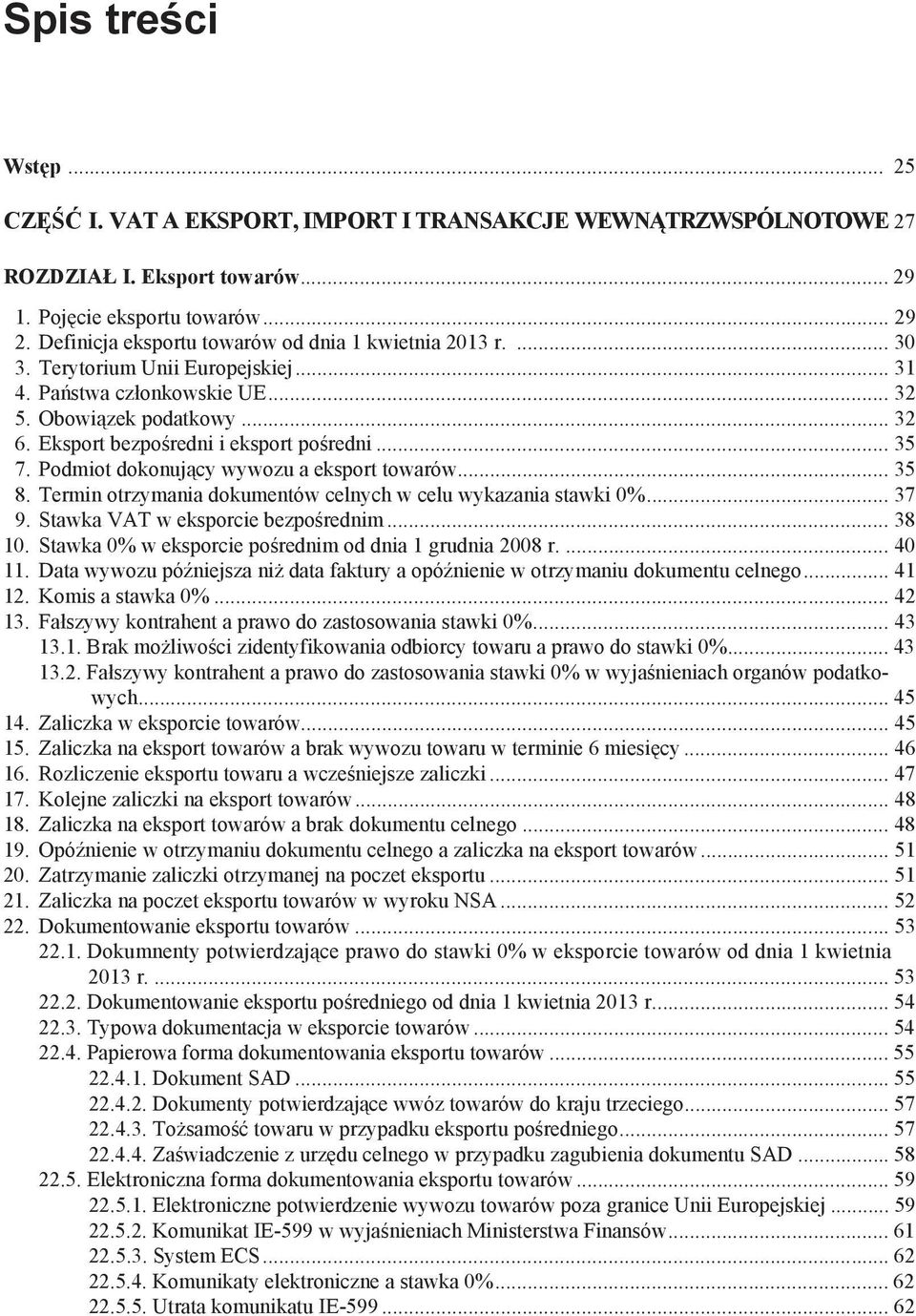 Eksport bezpo redni i eksport po redni... 35 7. Podmiot dokonuj cy wywozu a eksport towarów... 35 8. Termin otrzymania dokumentów celnych w celu wykazania stawki 0%... 37 9.