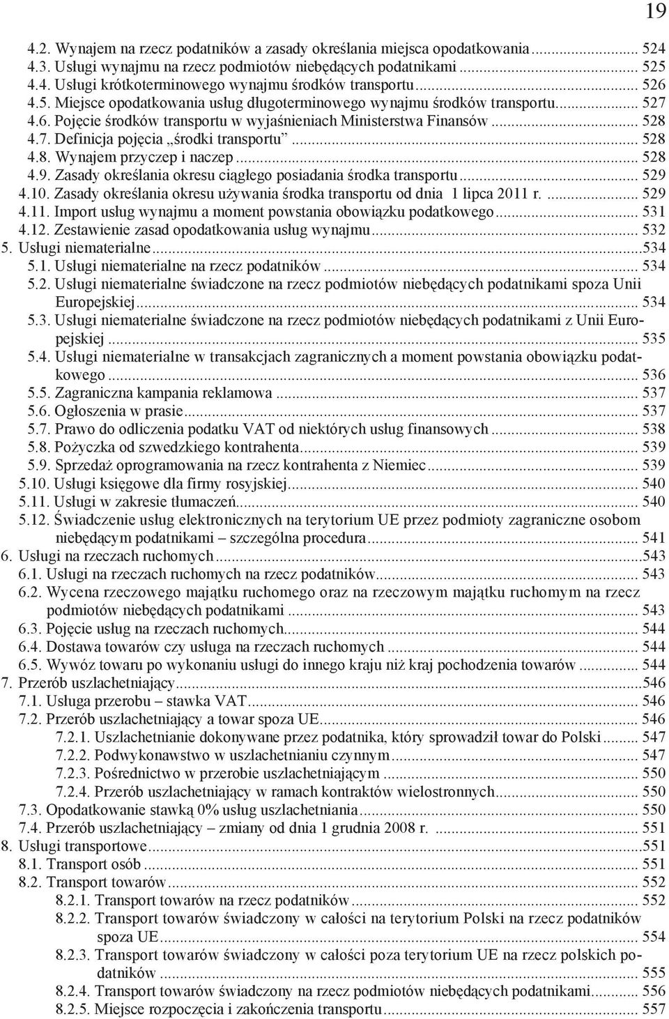 .. 528 4.8. Wynajem przyczep i naczep... 528 4.9. Zasady okre lania okresu ci g ego posiadania rodka transportu... 529 4.10. Zasady okre lania okresu u ywania rodka transportu od dnia 1 lipca 2011 r.