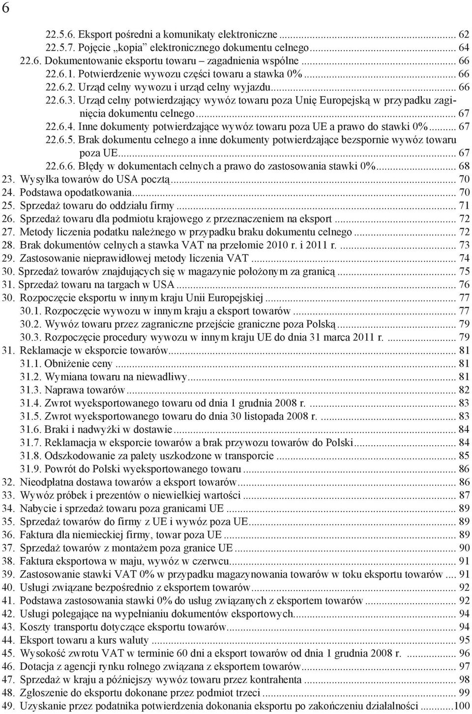 Urz d celny potwierdzaj cy wywóz towaru poza Uni Europejsk w przypadku zagini cia dokumentu celnego... 67 22.6.4. Inne dokumenty potwierdzaj ce wywóz towaru poza UE a prawo do stawki 0%... 67 22.6.5.