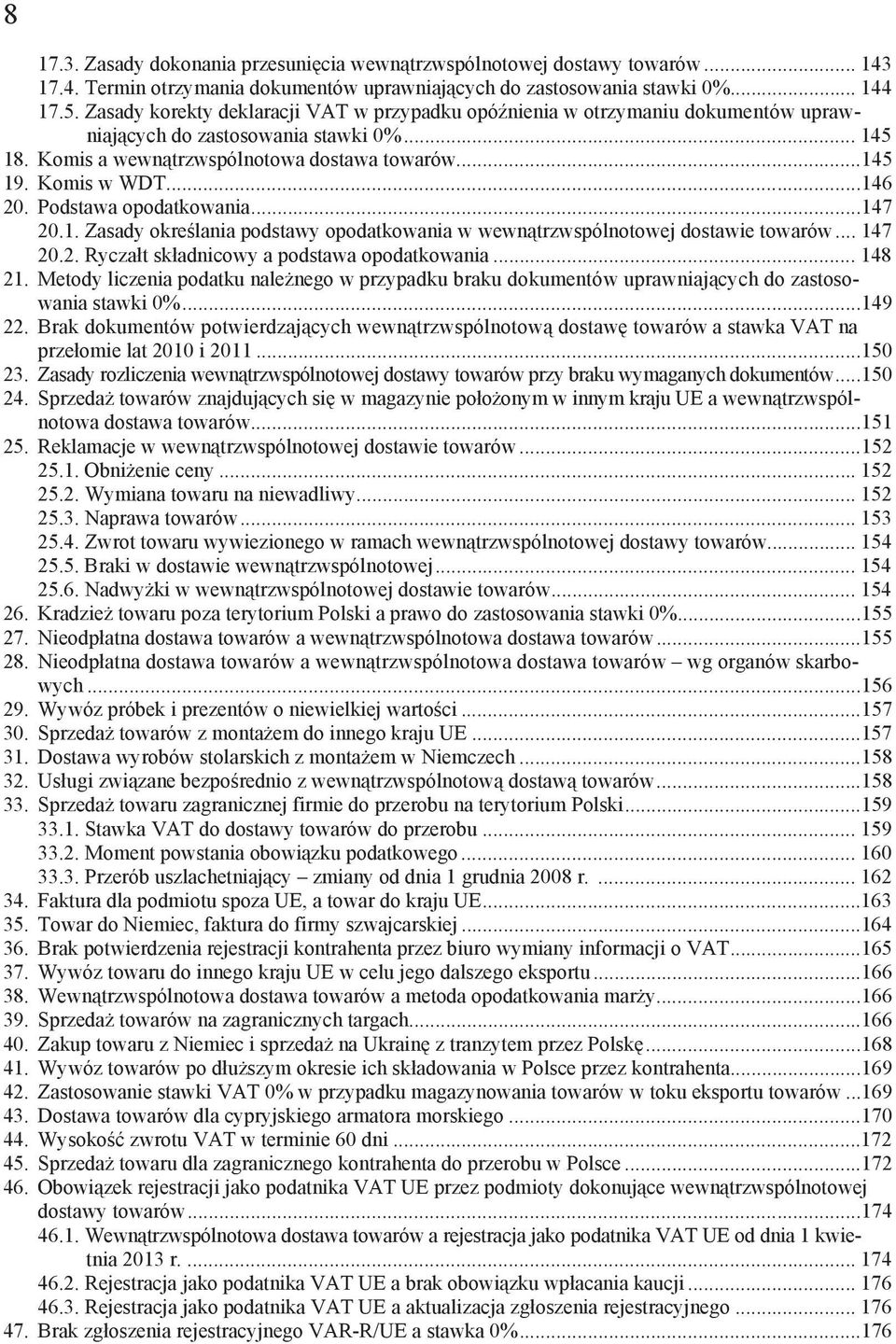 ..146 20. Podstawa opodatkowania...147 20.1. Zasady okre lania podstawy opodatkowania w wewn trzwspólnotowej dostawie towarów... 147 20.2. Rycza t sk adnicowy a podstawa opodatkowania... 148 21.