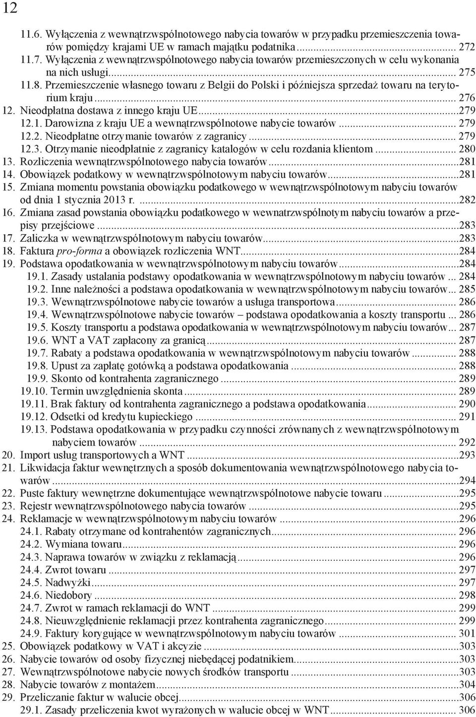 Przemieszczenie w asnego towaru z Belgii do Polski i pó niejsza sprzeda towaru na terytorium kraju... 276 12. Nieodp atna dostawa z innego kraju UE...279 12.1. Darowizna z kraju UE a wewn trzwspólnotowe nabycie towarów.