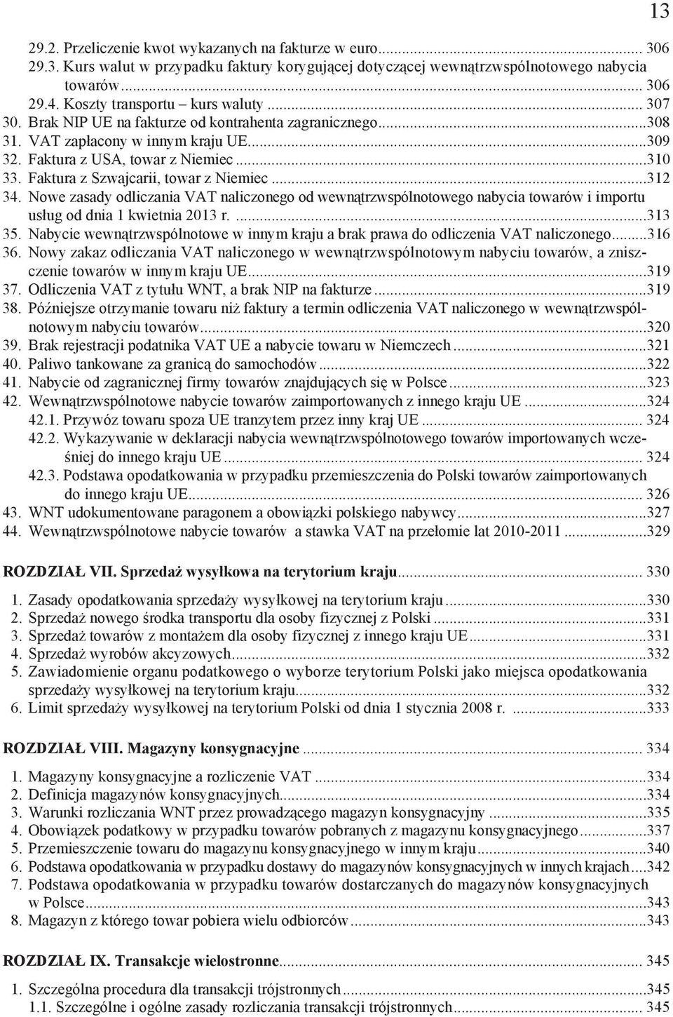 Faktura z Szwajcarii, towar z Niemiec...312 34. Nowe zasady odliczania VAT naliczonego od wewn trzwspólnotowego nabycia towarów i importu us ug od dnia 1 kwietnia 2013 r....313 35.