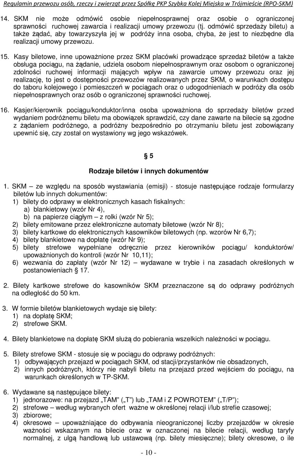 Kasy biletowe, inne upoważnione przez SKM placówki prowadzące sprzedaż biletów a także obsługa pociągu, na żądanie, udziela osobom niepełnosprawnym oraz osobom o ograniczonej zdolności ruchowej