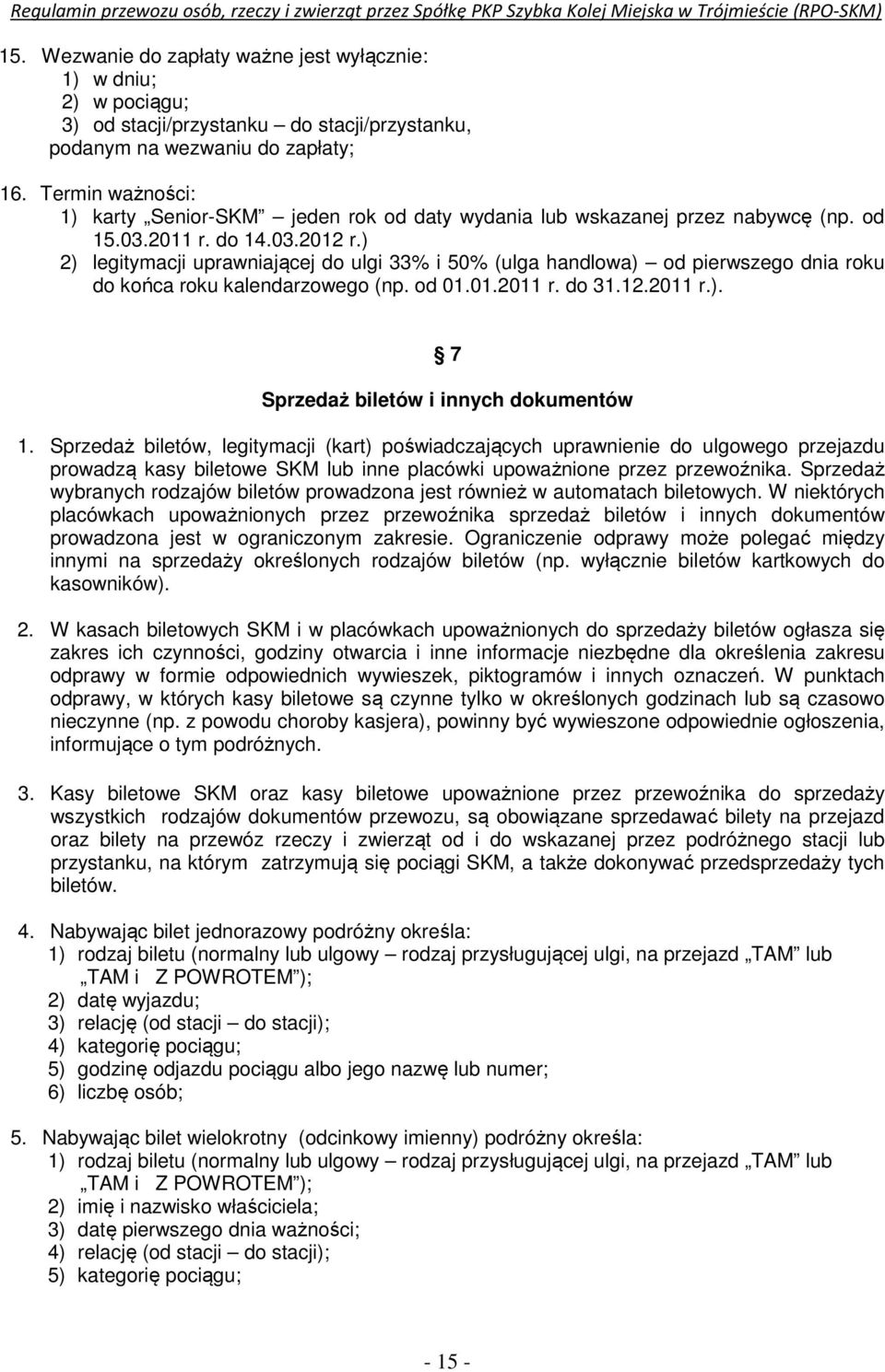 ) 2) legitymacji uprawniającej do ulgi 33% i 50% (ulga handlowa) od pierwszego dnia roku do końca roku kalendarzowego (np. od 01.01.2011 r. do 31.12.2011 r.). 7 Sprzedaż biletów i innych dokumentów 1.