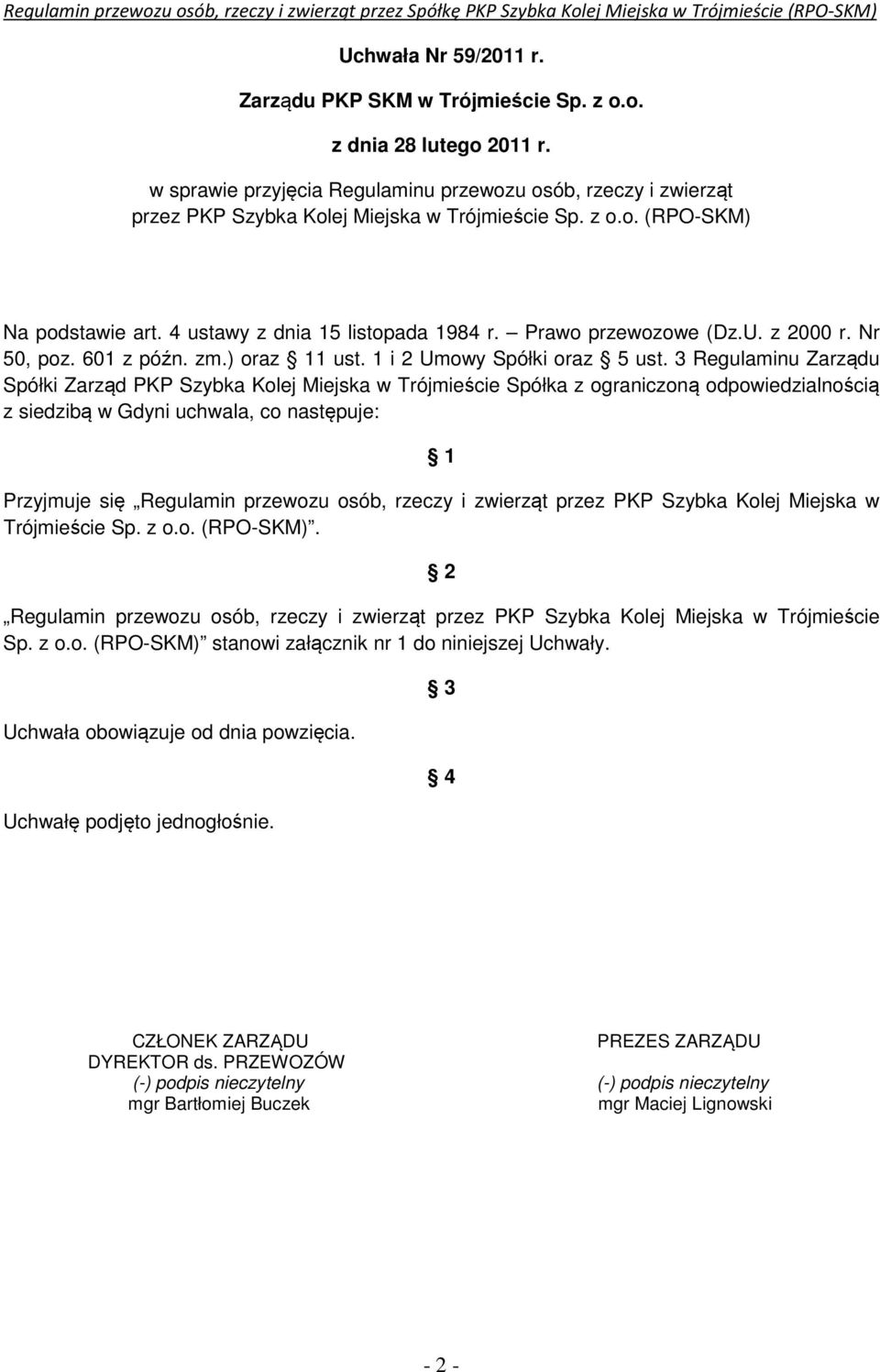 3 Regulaminu Zarządu Spółki Zarząd PKP Szybka Kolej Miejska w Trójmieście Spółka z ograniczoną odpowiedzialnością z siedzibą w Gdyni uchwala, co następuje: 1 Przyjmuje się Regulamin przewozu osób,