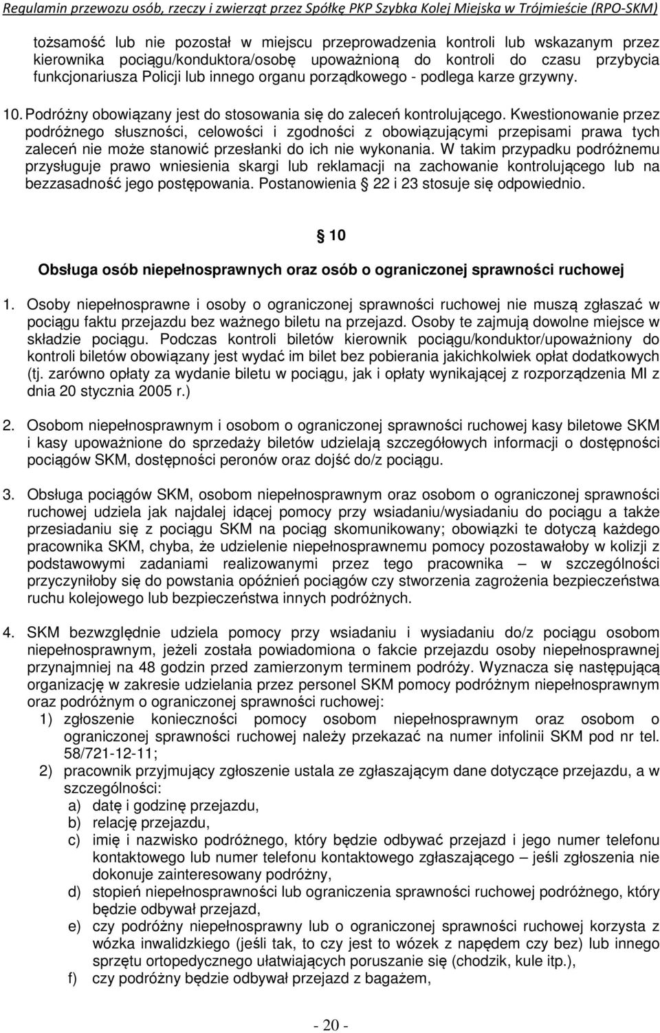 Kwestionowanie przez podróżnego słuszności, celowości i zgodności z obowiązującymi przepisami prawa tych zaleceń nie może stanowić przesłanki do ich nie wykonania.