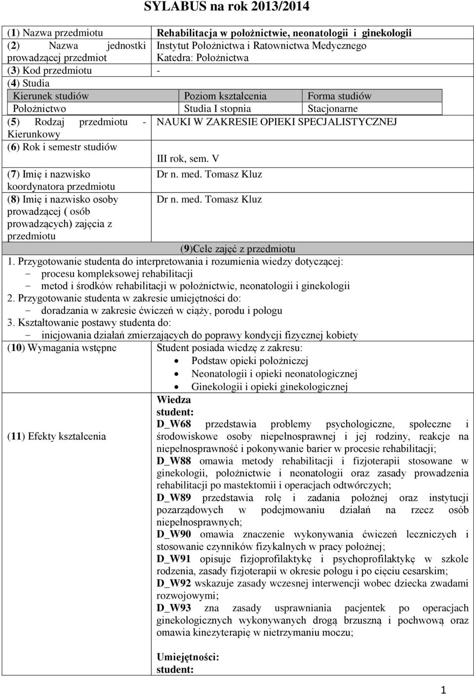 Kierunkowy (6) Rok i semestr studiów III rok, sem. V (7) Imię i nazwisko Dr n. med. Tomasz Kluz koordynatora przedmiotu (8) Imię i nazwisko osoby Dr n. med. Tomasz Kluz prowadzącej ( osób prowadzących) zajęcia z przedmiotu (9)Cele zajęć z przedmiotu 1.