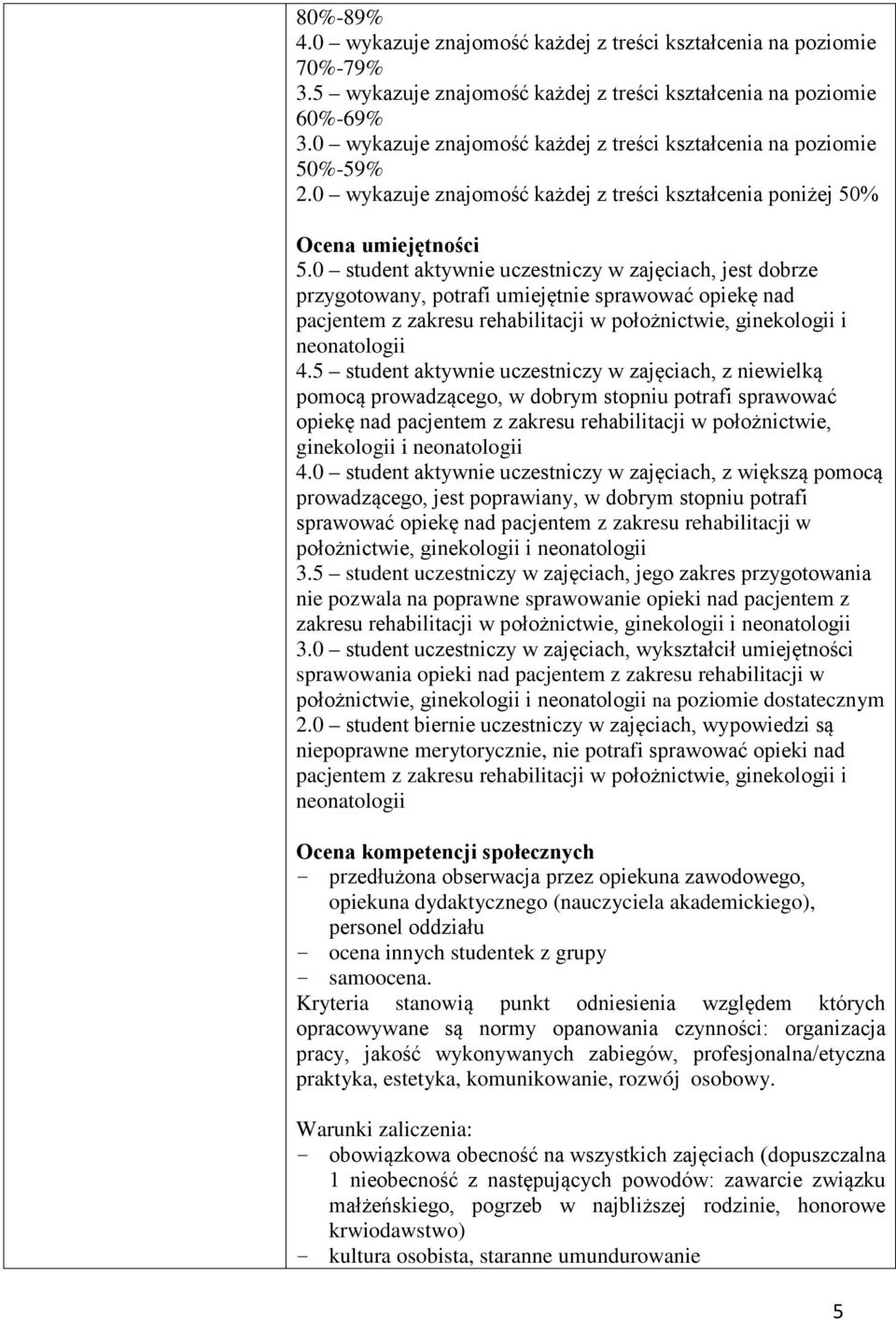 0 student aktywnie uczestniczy w zajęciach, jest dobrze przygotowany, potrafi umiejętnie sprawować opiekę nad pacjentem z zakresu rehabilitacji w położnictwie, ginekologii i neonatologii.