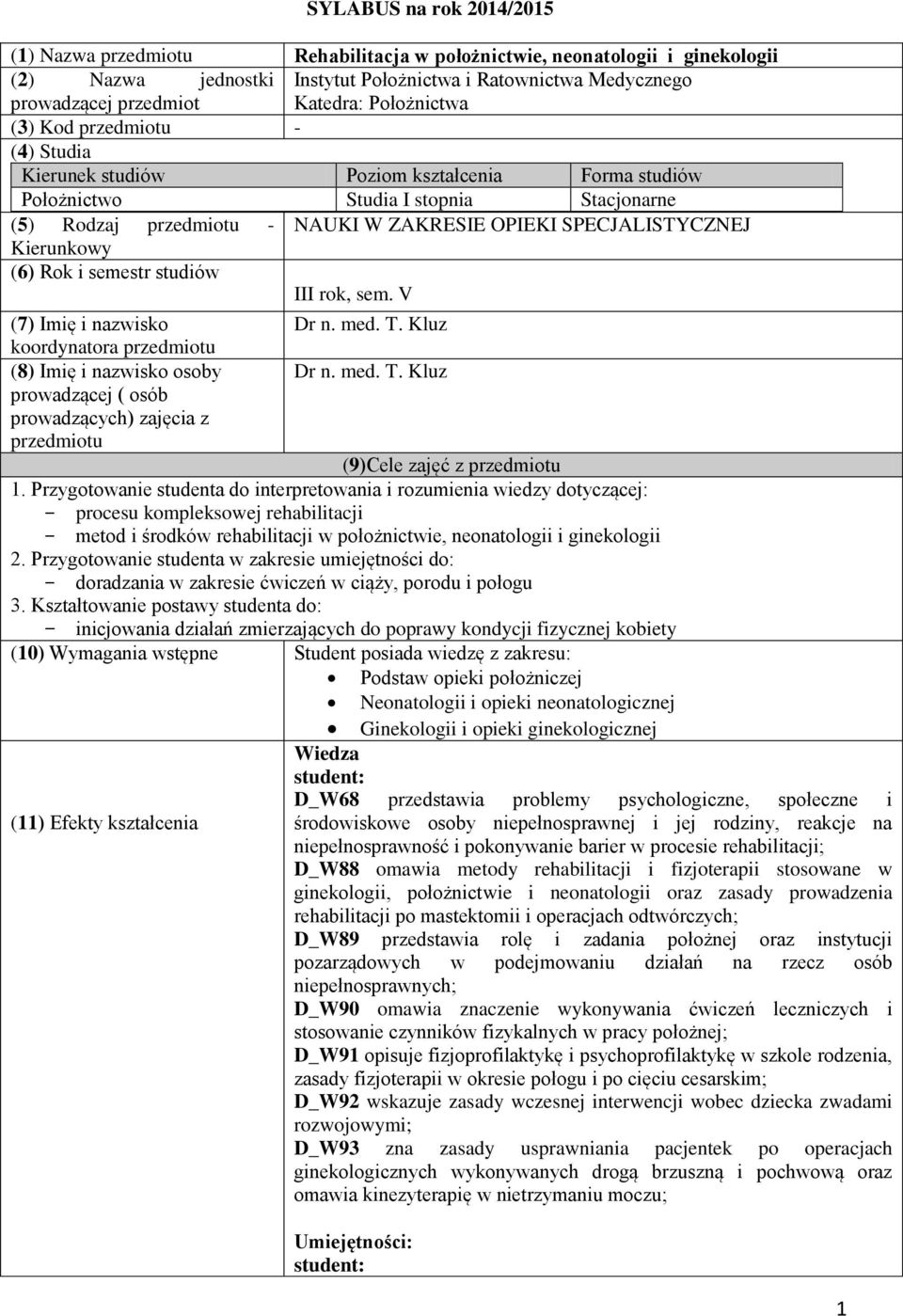 Kierunkowy (6) Rok i semestr studiów III rok, sem. V (7) Imię i nazwisko Dr n. med. T. Kluz koordynatora przedmiotu (8) Imię i nazwisko osoby Dr n. med. T. Kluz prowadzącej ( osób prowadzących) zajęcia z przedmiotu (9)Cele zajęć z przedmiotu 1.