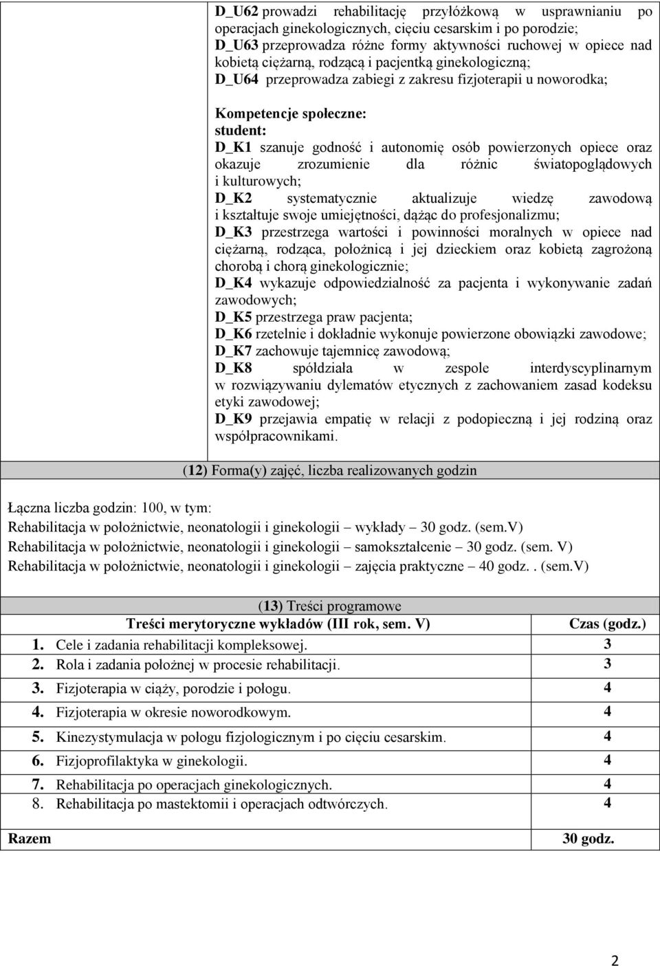 oraz okazuje zrozumienie dla różnic światopoglądowych i kulturowych; D_K2 systematycznie aktualizuje wiedzę zawodową i kształtuje swoje umiejętności, dążąc do profesjonalizmu; D_K3 przestrzega