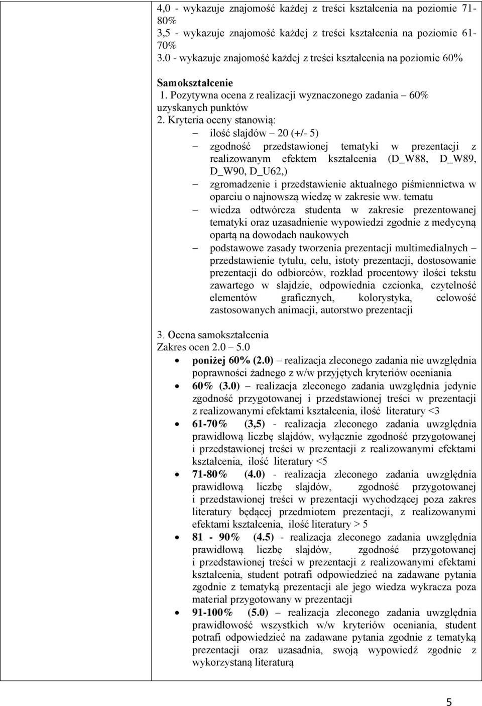 Kryteria oceny stanowią: ilość slajdów 20 (+/- 5) zgodność przedstawionej tematyki w prezentacji z realizowanym efektem kształcenia (D_W88, D_W89, D_W90, D_U62,) zgromadzenie i przedstawienie