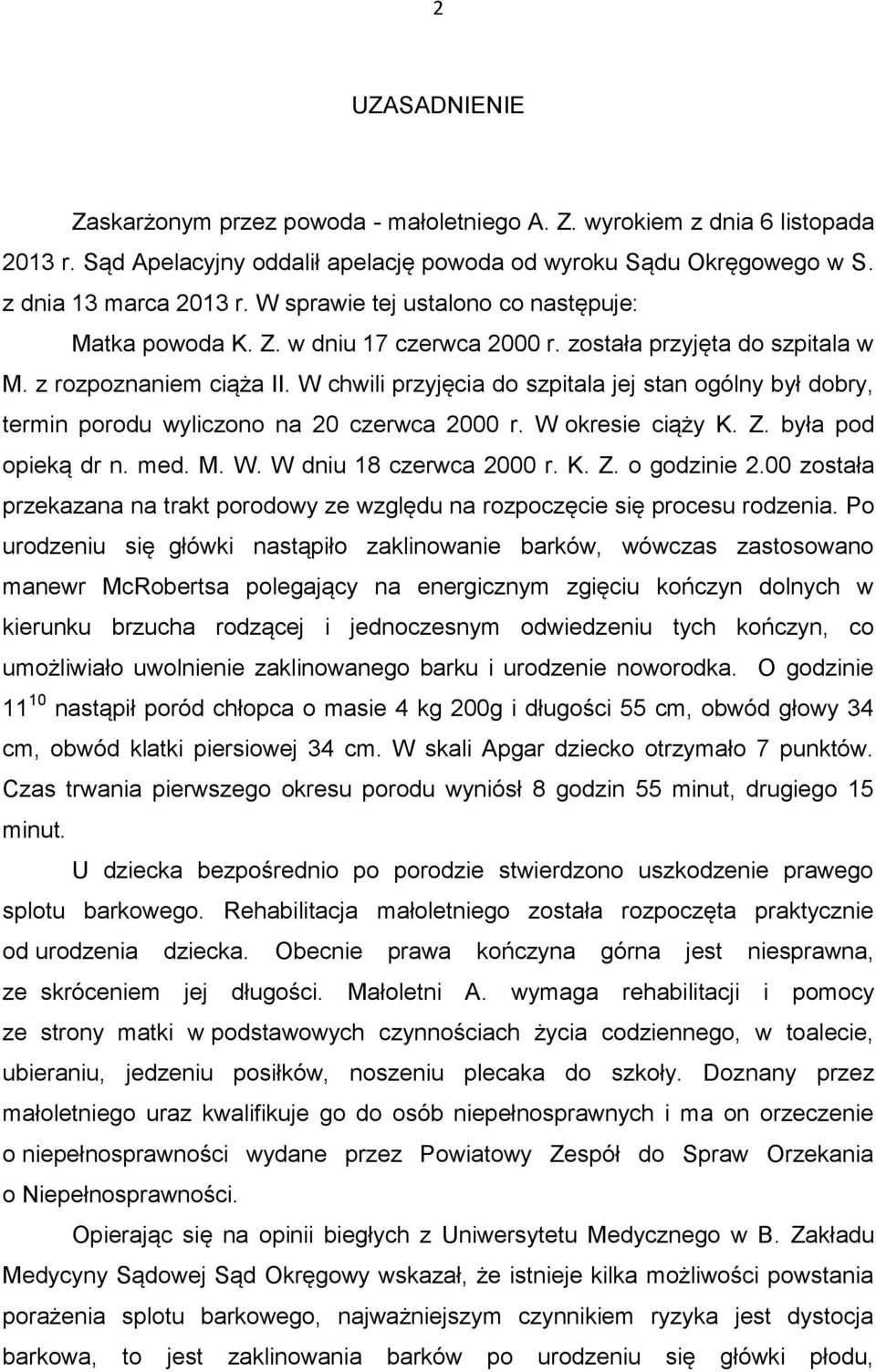 W chwili przyjęcia do szpitala jej stan ogólny był dobry, termin porodu wyliczono na 20 czerwca 2000 r. W okresie ciąży K. Z. była pod opieką dr n. med. M. W. W dniu 18 czerwca 2000 r. K. Z. o godzinie 2.