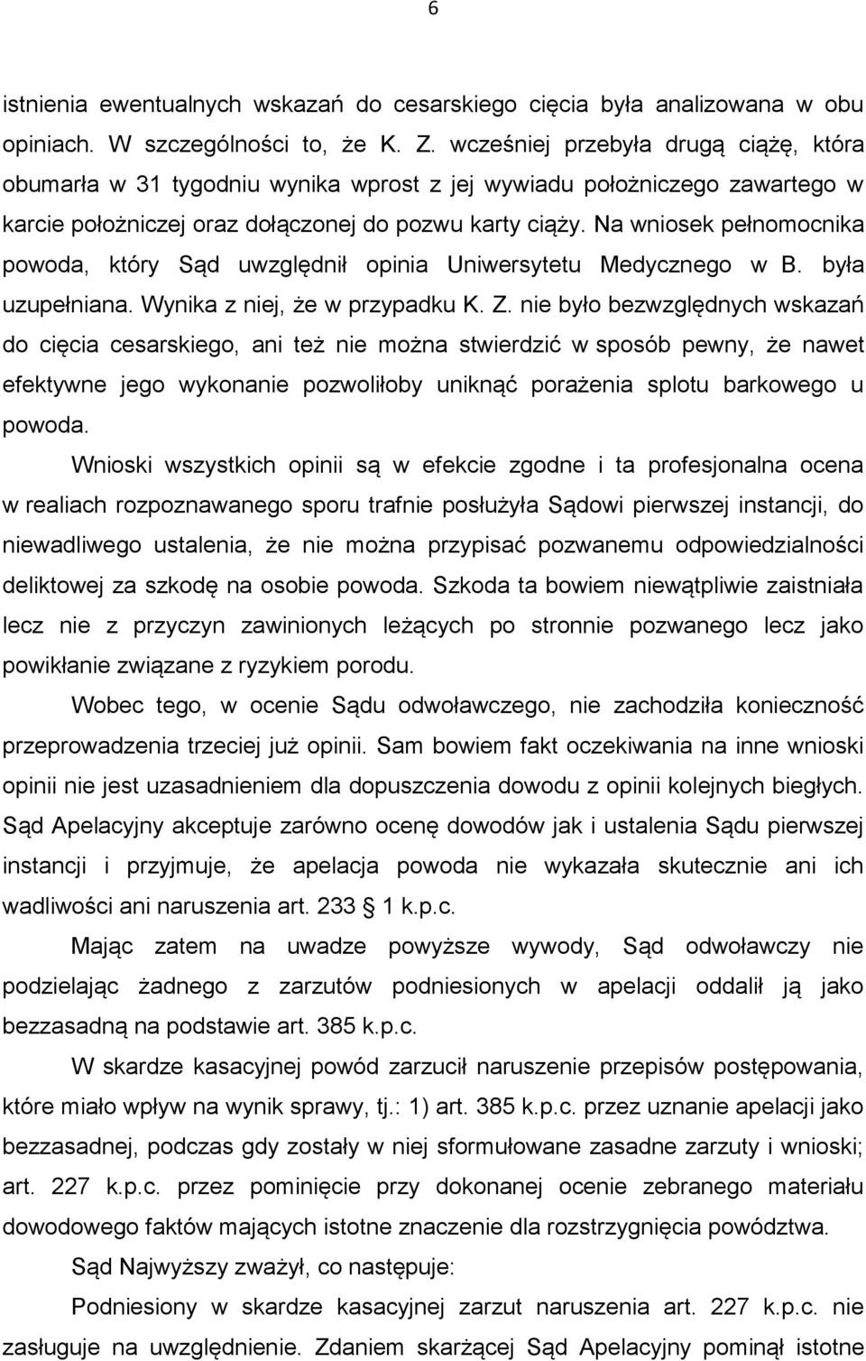 Na wniosek pełnomocnika powoda, który Sąd uwzględnił opinia Uniwersytetu Medycznego w B. była uzupełniana. Wynika z niej, że w przypadku K. Z.