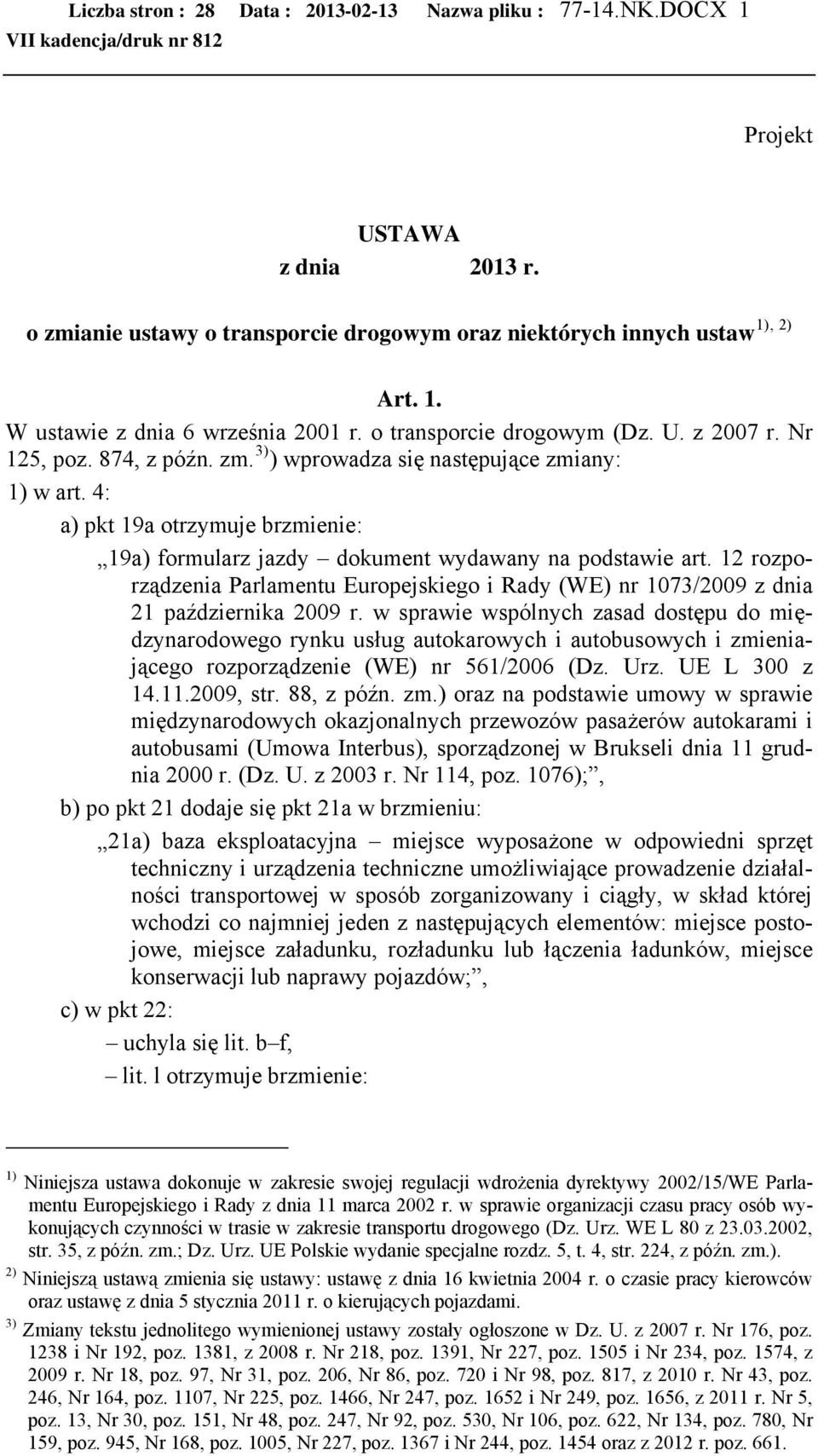 4: a) pkt 19a otrzymuje brzmienie: 19a) formularz jazdy dokument wydawany na podstawie art. 12 rozporządzenia Parlamentu Europejskiego i Rady (WE) nr 1073/2009 z dnia 21 października 2009 r.