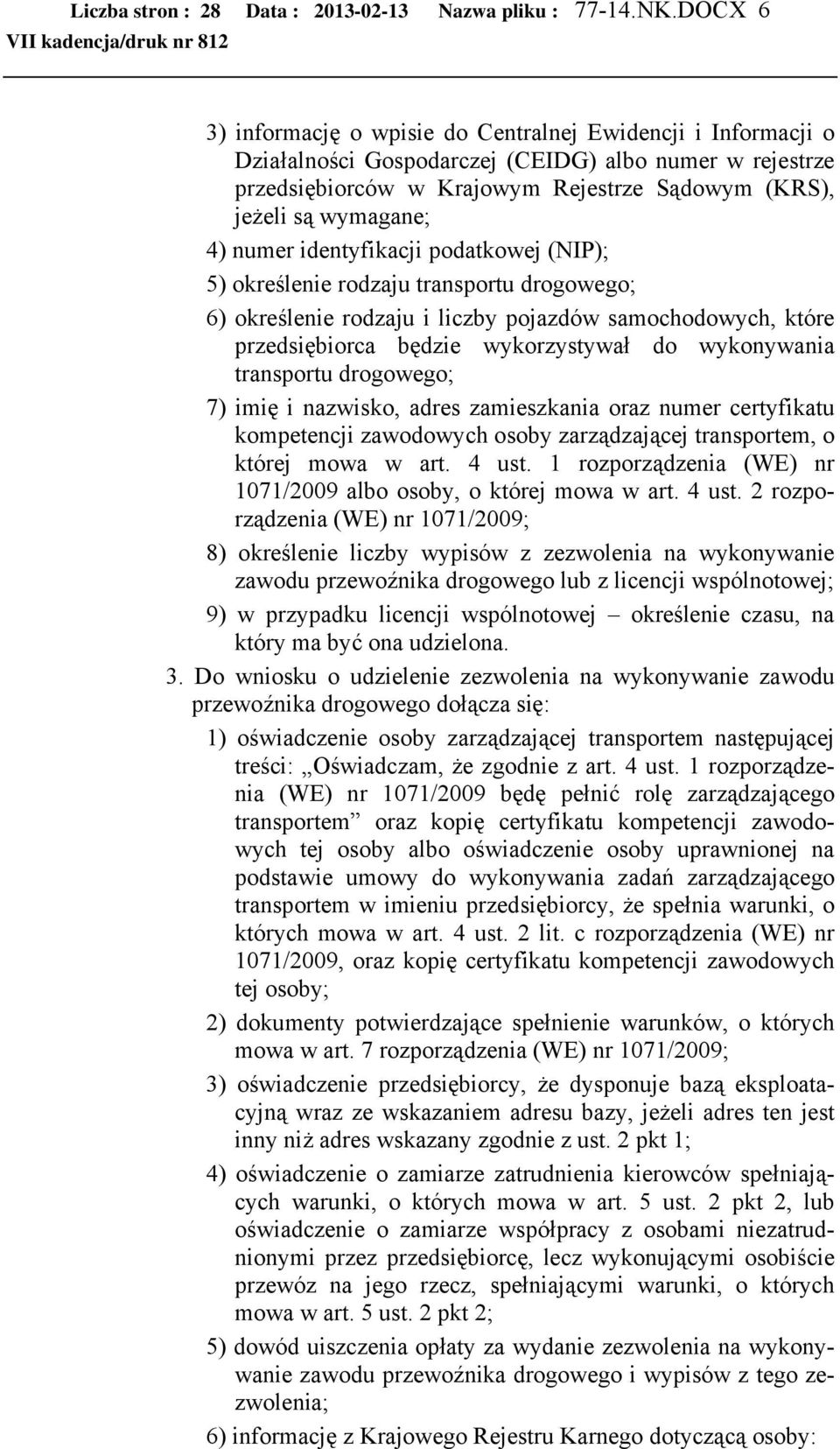 4) numer identyfikacji podatkowej (NIP); 5) określenie rodzaju transportu drogowego; 6) określenie rodzaju i liczby pojazdów samochodowych, które przedsiębiorca będzie wykorzystywał do wykonywania