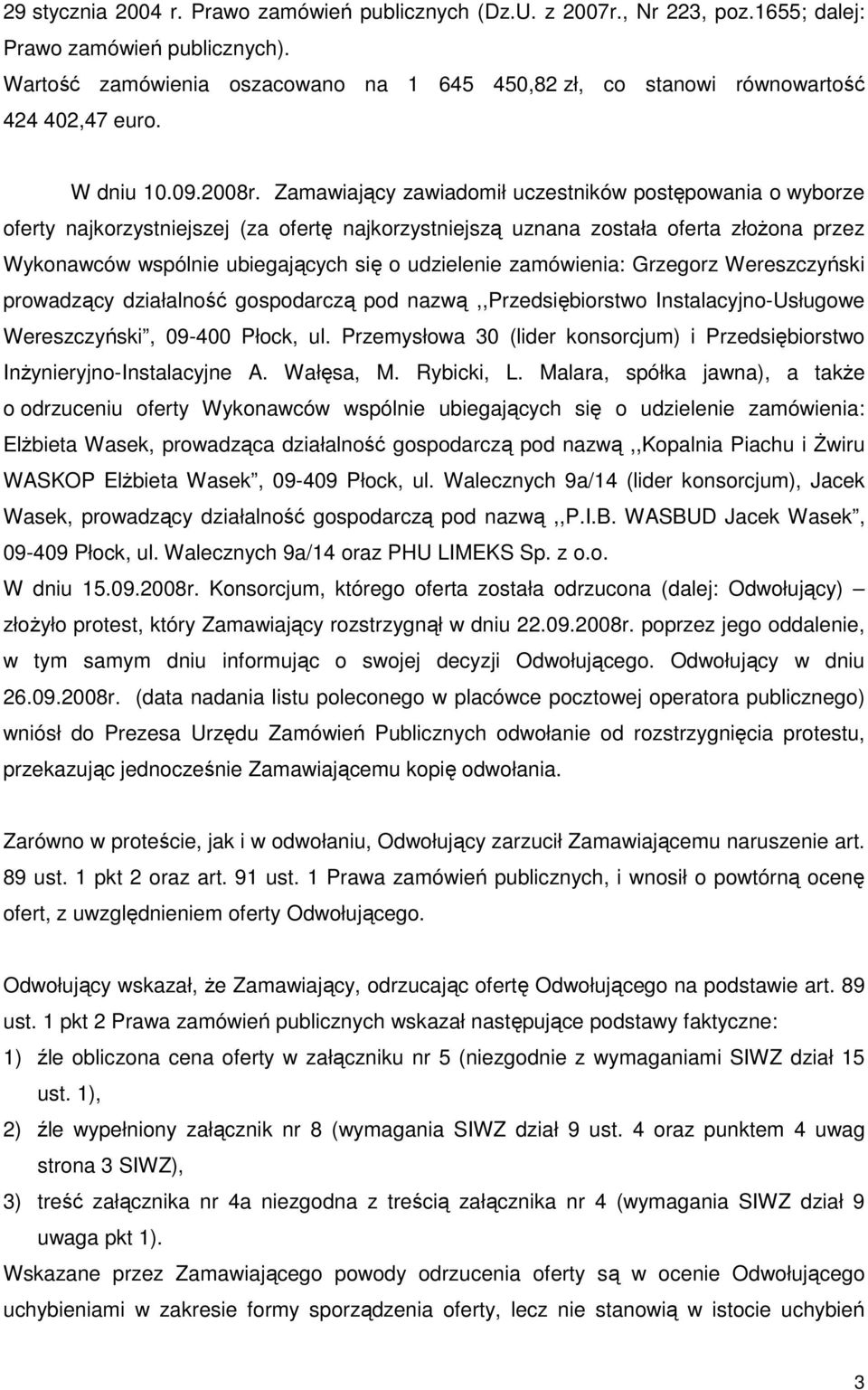 Zamawiający zawiadomił uczestników postępowania o wyborze oferty najkorzystniejszej (za ofertę najkorzystniejszą uznana została oferta złoŝona przez Wykonawców wspólnie ubiegających się o udzielenie