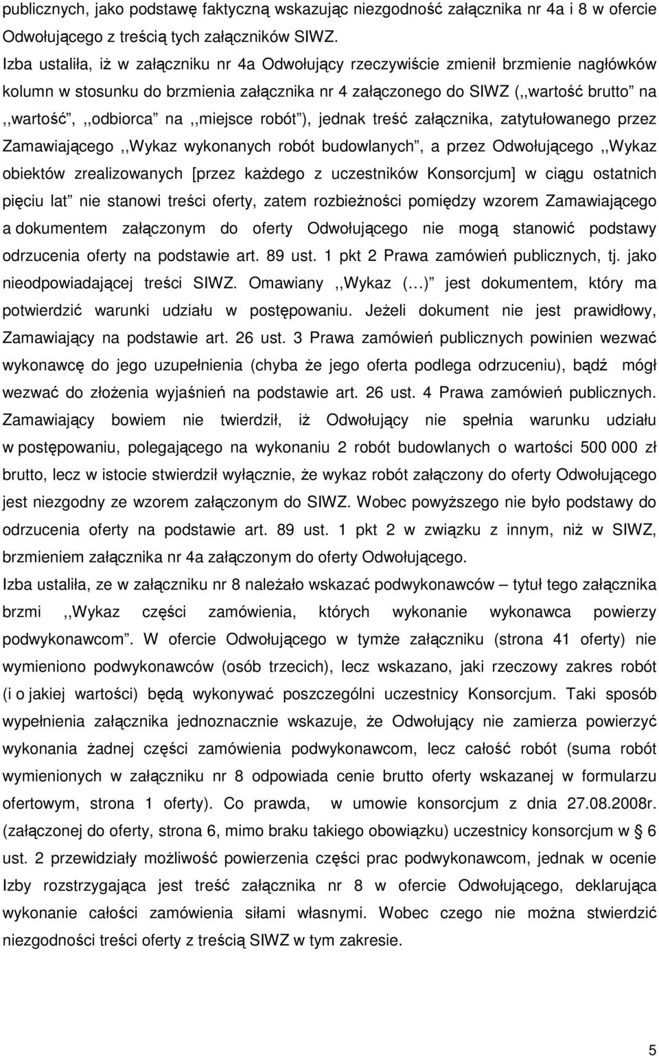 na,,miejsce robót ), jednak treść załącznika, zatytułowanego przez Zamawiającego,,Wykaz wykonanych robót budowlanych, a przez Odwołującego,,Wykaz obiektów zrealizowanych [przez kaŝdego z uczestników