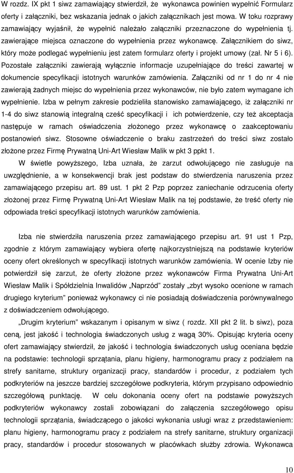 Załącznikiem do siwz, który moŝe podlegać wypełnieniu jest zatem formularz oferty i projekt umowy (zał. Nr 5 i 6).