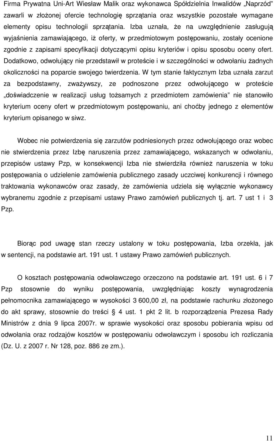 Izba uznała, Ŝe na uwzględnienie zasługują wyjaśnienia zamawiającego, iŝ oferty, w przedmiotowym postępowaniu, zostały ocenione zgodnie z zapisami specyfikacji dotyczącymi opisu kryteriów i opisu