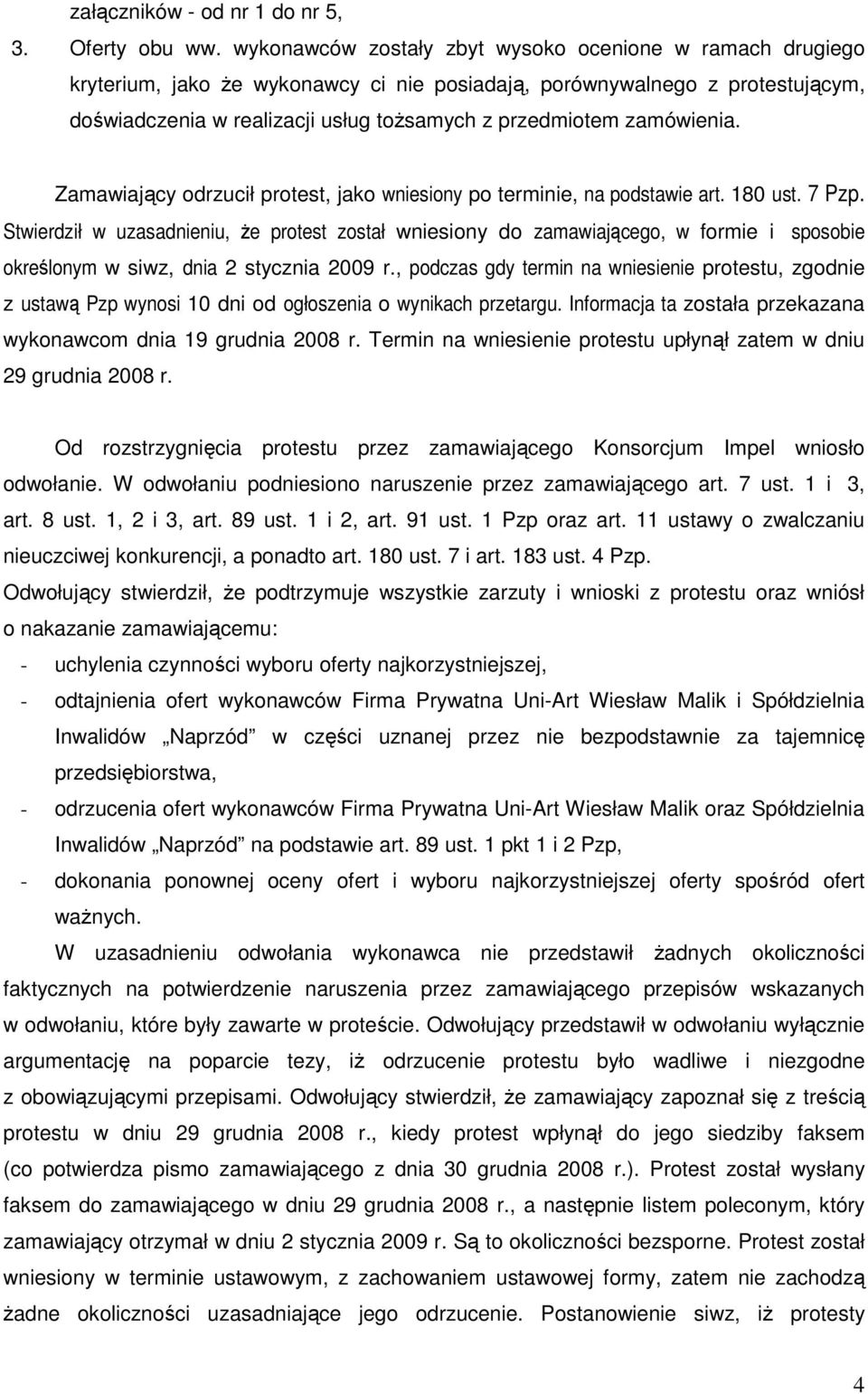 zamówienia. Zamawiający odrzucił protest, jako wniesiony po terminie, na podstawie art. 180 ust. 7 Pzp.