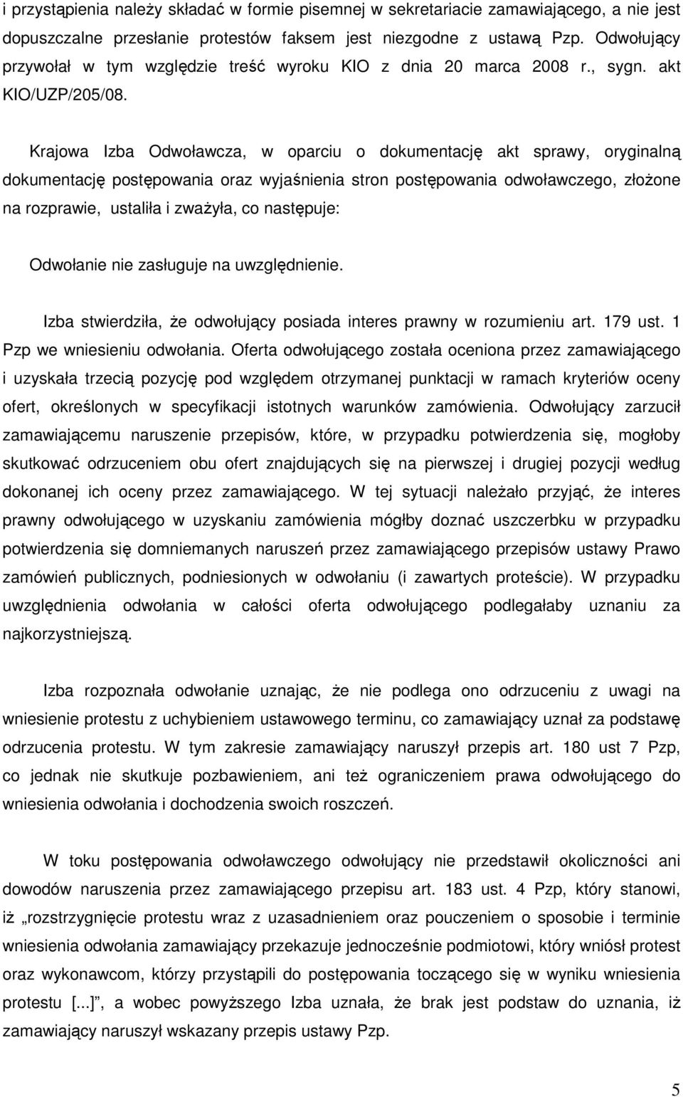Krajowa Izba Odwoławcza, w oparciu o dokumentację akt sprawy, oryginalną dokumentację postępowania oraz wyjaśnienia stron postępowania odwoławczego, złoŝone na rozprawie, ustaliła i zwaŝyła, co