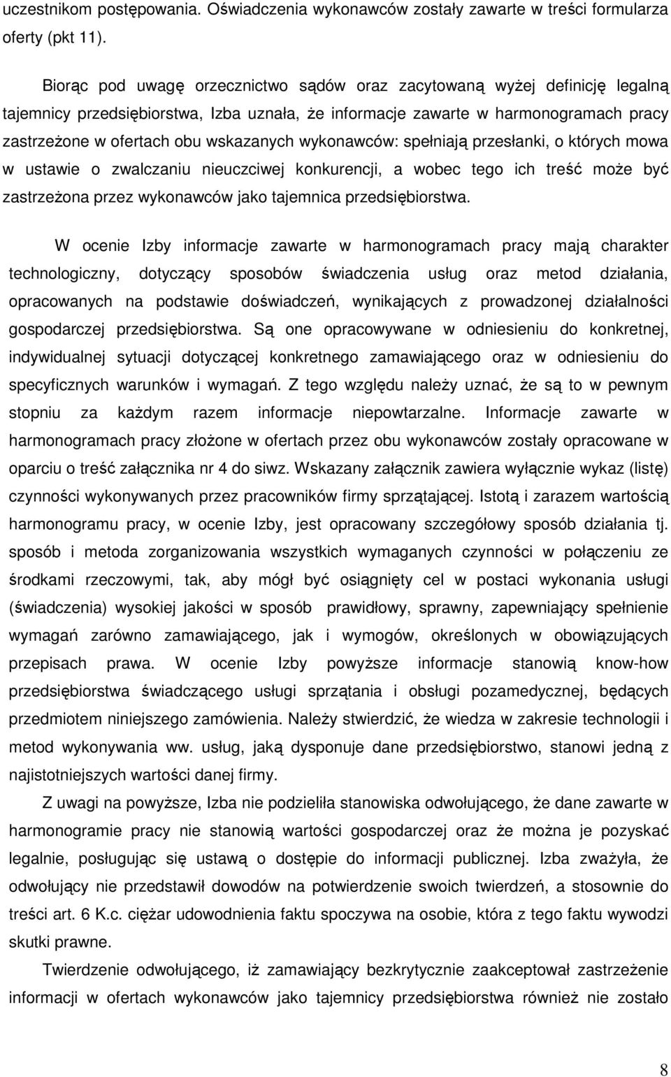 wykonawców: spełniają przesłanki, o których mowa w ustawie o zwalczaniu nieuczciwej konkurencji, a wobec tego ich treść moŝe być zastrzeŝona przez wykonawców jako tajemnica przedsiębiorstwa.
