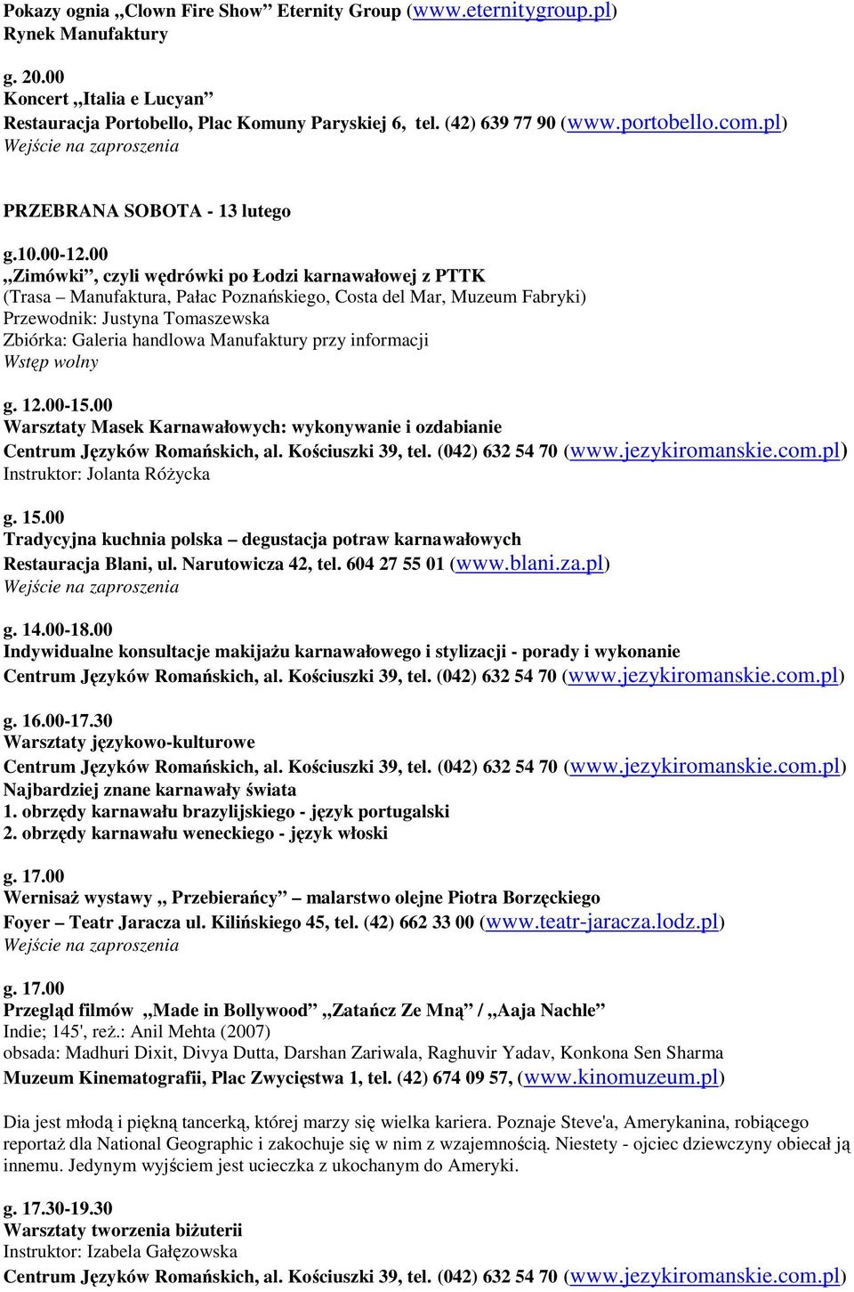 00 Zimówki, czyli wędrówki po Łodzi karnawałowej z PTTK (Trasa Manufaktura, Pałac Poznańskiego, Costa del Mar, Muzeum Fabryki) Przewodnik: Justyna Tomaszewska Zbiórka: Galeria handlowa Manufaktury