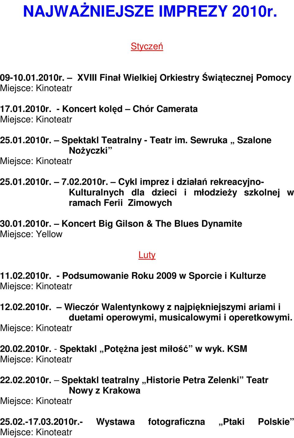 02.2010r. - Podsumowanie Roku 2009 w Sporcie i Kulturze 12.02.2010r. Wieczór Walentynkowy z najpiękniejszymi ariami i duetami operowymi, musicalowymi i operetkowymi. 20.02.2010r. - Spektakl Potężna jest miłość w wyk.