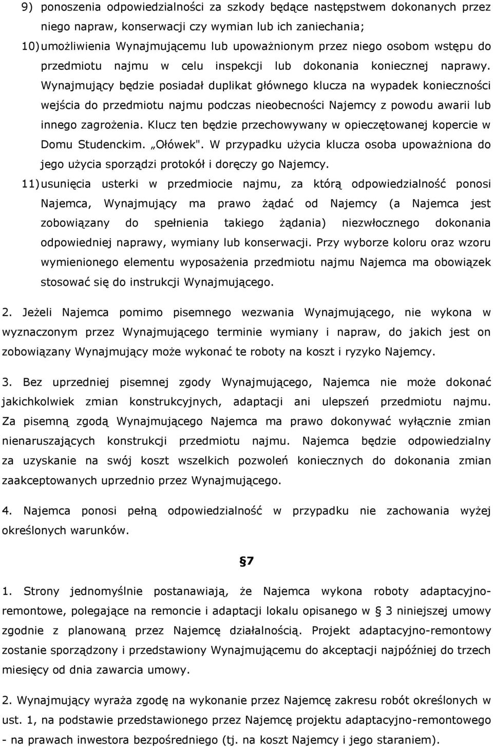 Wynajmujący będzie posiadał duplikat głównego klucza na wypadek konieczności wejścia do przedmiotu najmu podczas nieobecności Najemcy z powodu awarii lub innego zagrożenia.